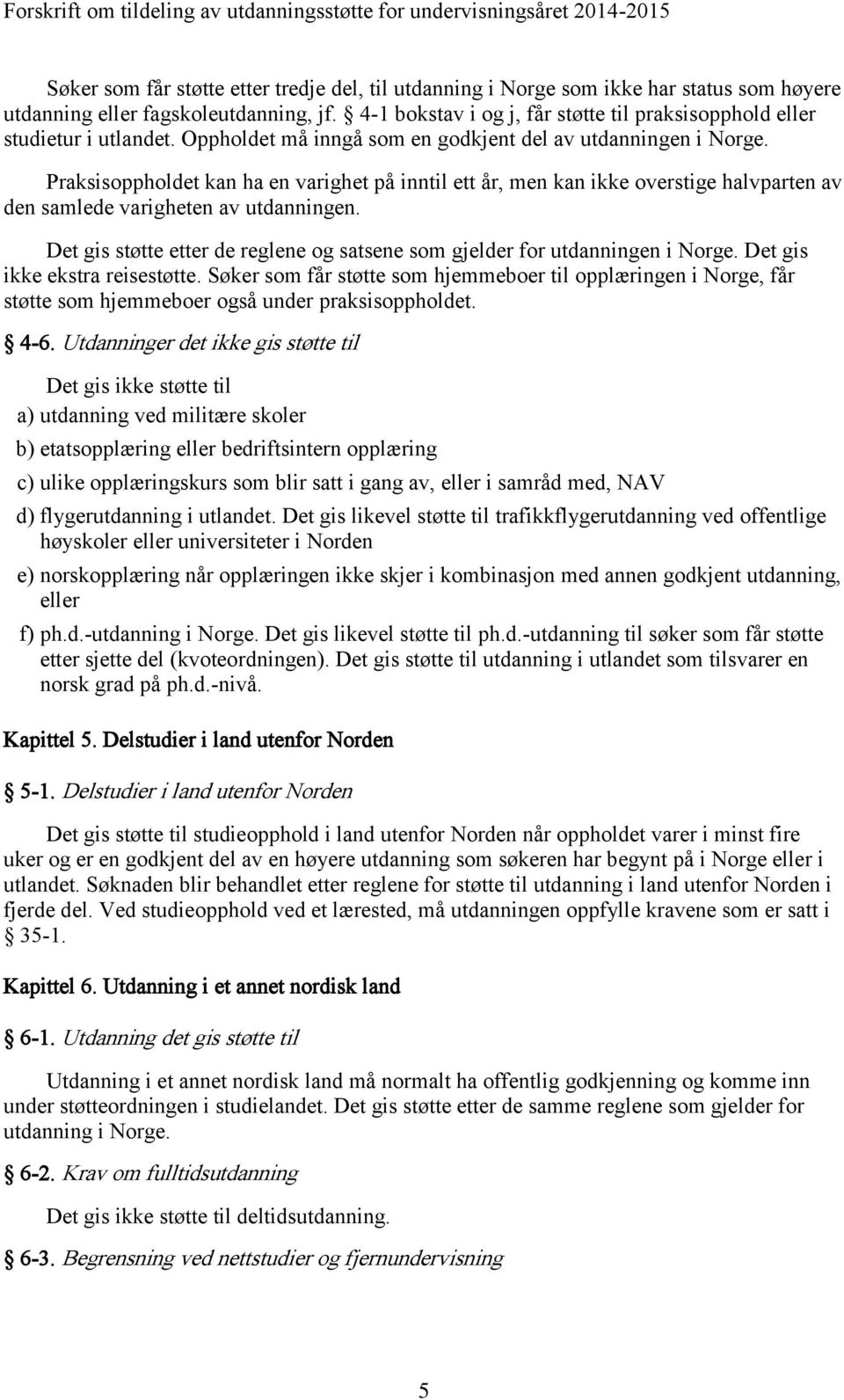 Praksisoppholdet kan ha en varighet på inntil ett år, men kan ikke overstige halvparten av den samlede varigheten av utdanningen.