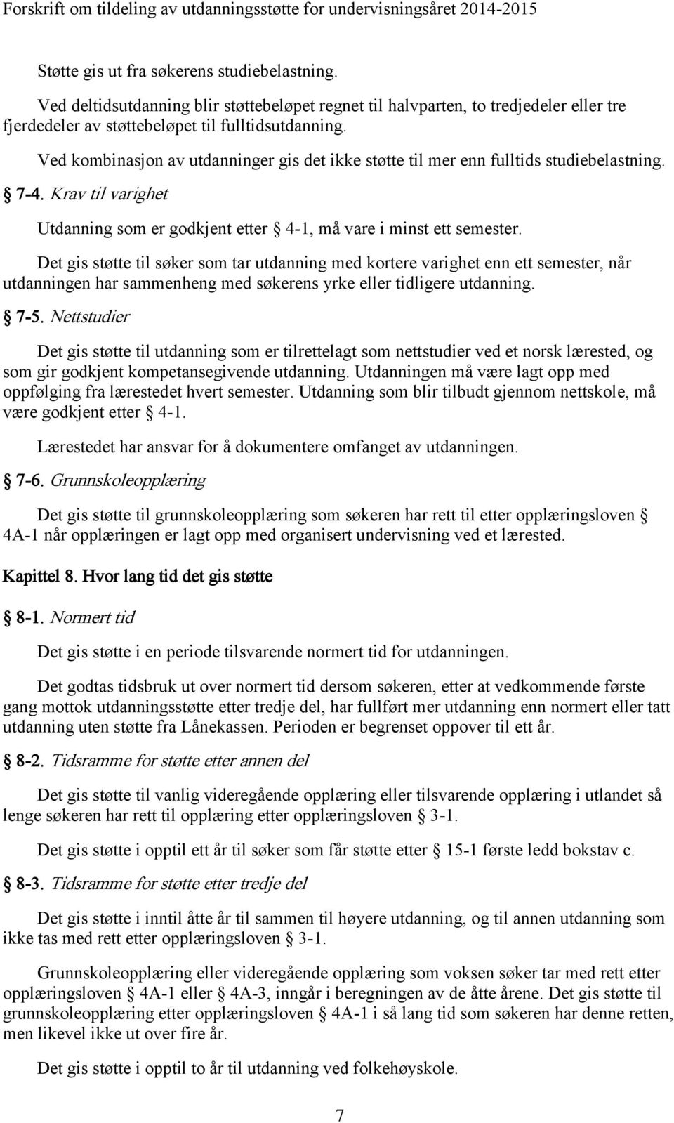 Det gis støtte til søker som tar utdanning med kortere varighet enn ett semester, når utdanningen har sammenheng med søkerens yrke eller tidligere utdanning. 7-5.