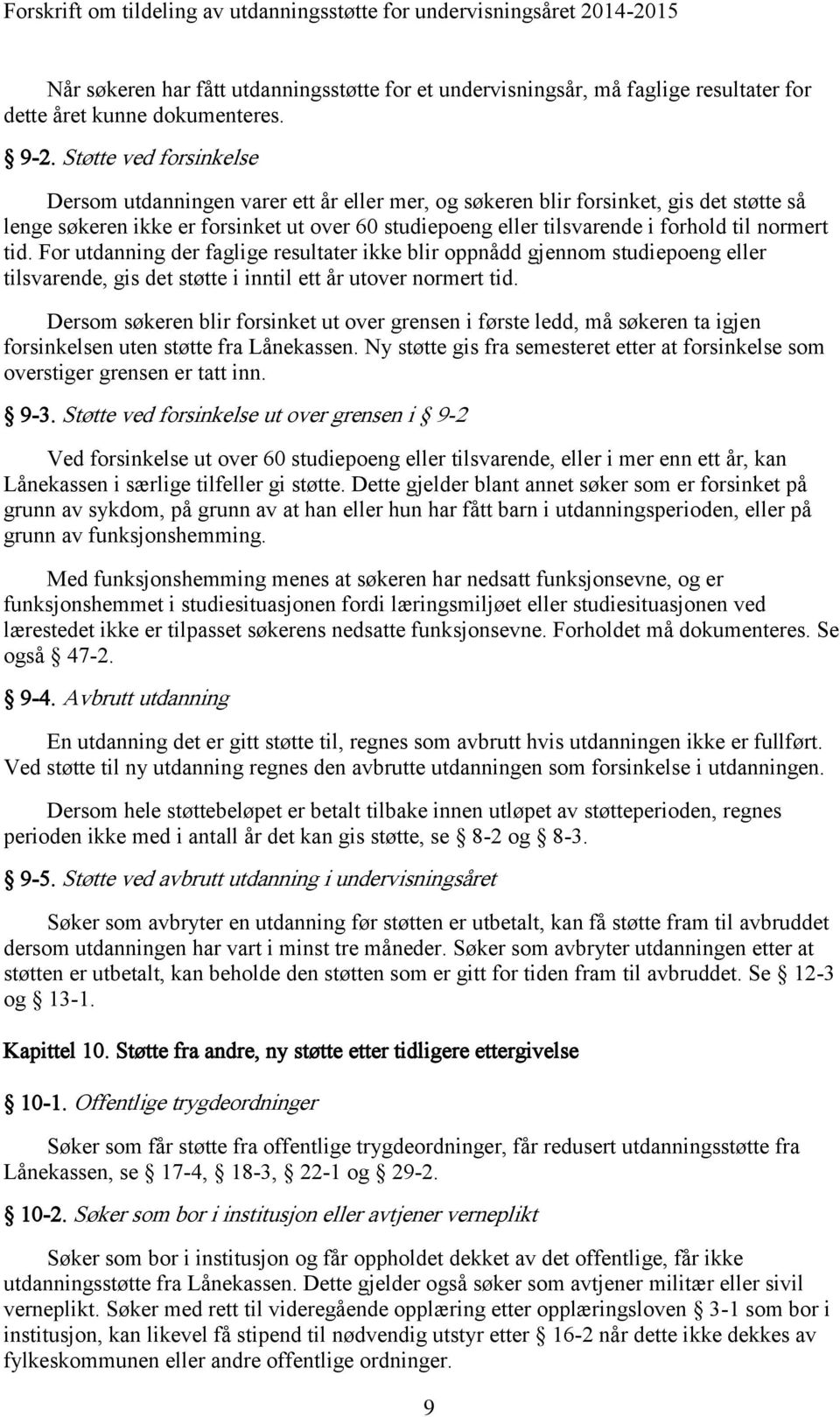 normert tid. For utdanning der faglige resultater ikke blir oppnådd gjennom studiepoeng eller tilsvarende, gis det støtte i inntil ett år utover normert tid.