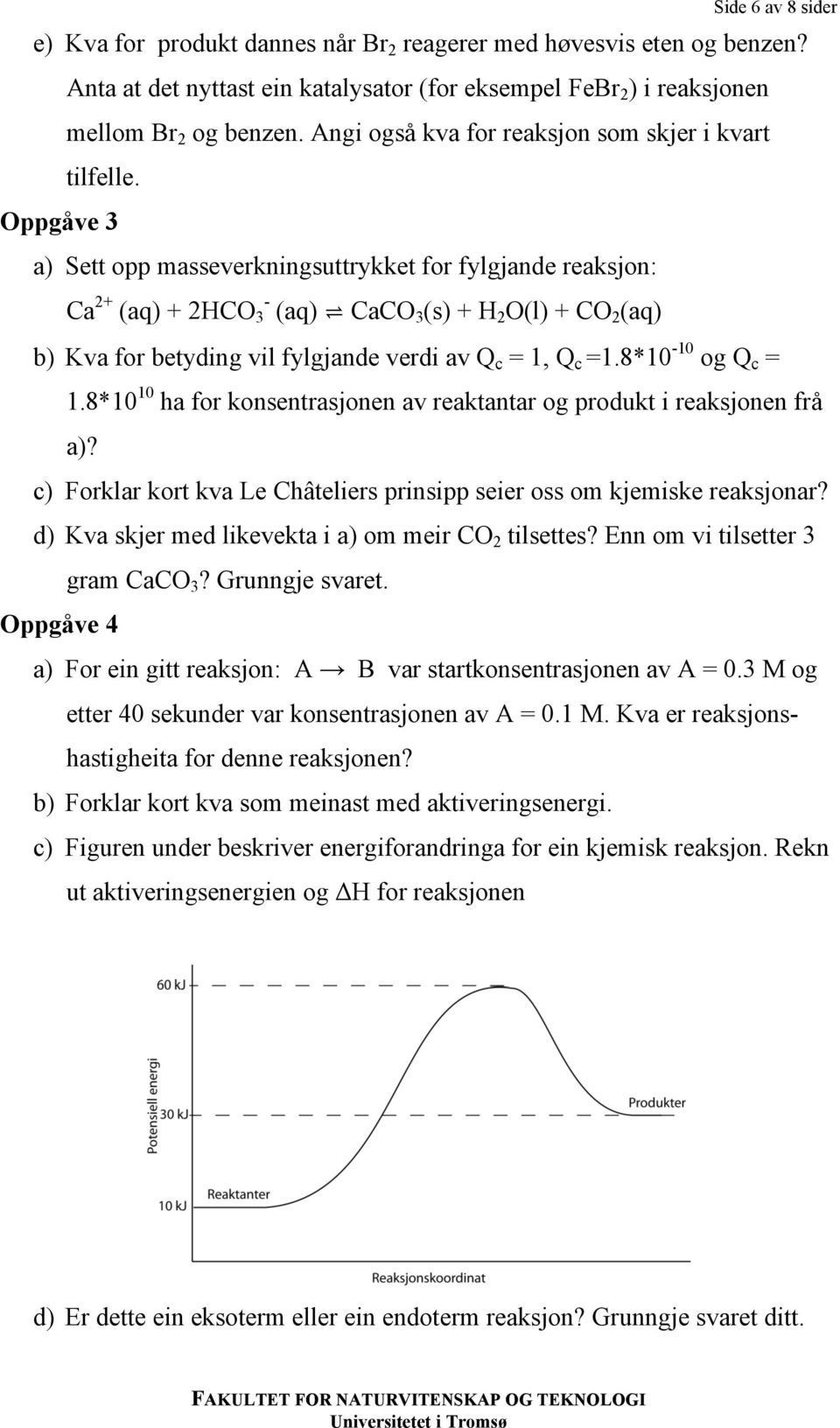 Oppgåve 3 a) Sett opp masseverkningsuttrykket for fylgjande reaksjon: Ca 2+ (aq) + 2HCO - 3 (aq) CaCO 3 (s) + H 2 O(l) + CO 2 (aq) b) Kva for betyding vil fylgjande verdi av Q c = 1, Q c =1.