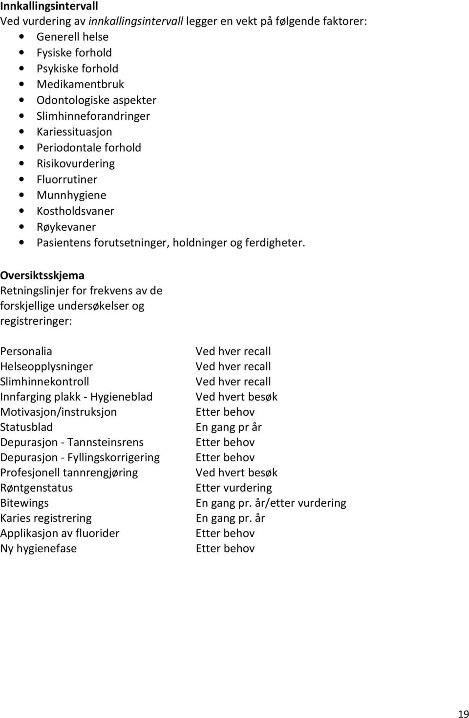 Oversiktsskjema Retningslinjer for frekvens av de forskjellige undersøkelser og registreringer: Personalia Helseopplysninger Slimhinnekontroll Innfarging plakk - Hygieneblad Motivasjon/instruksjon