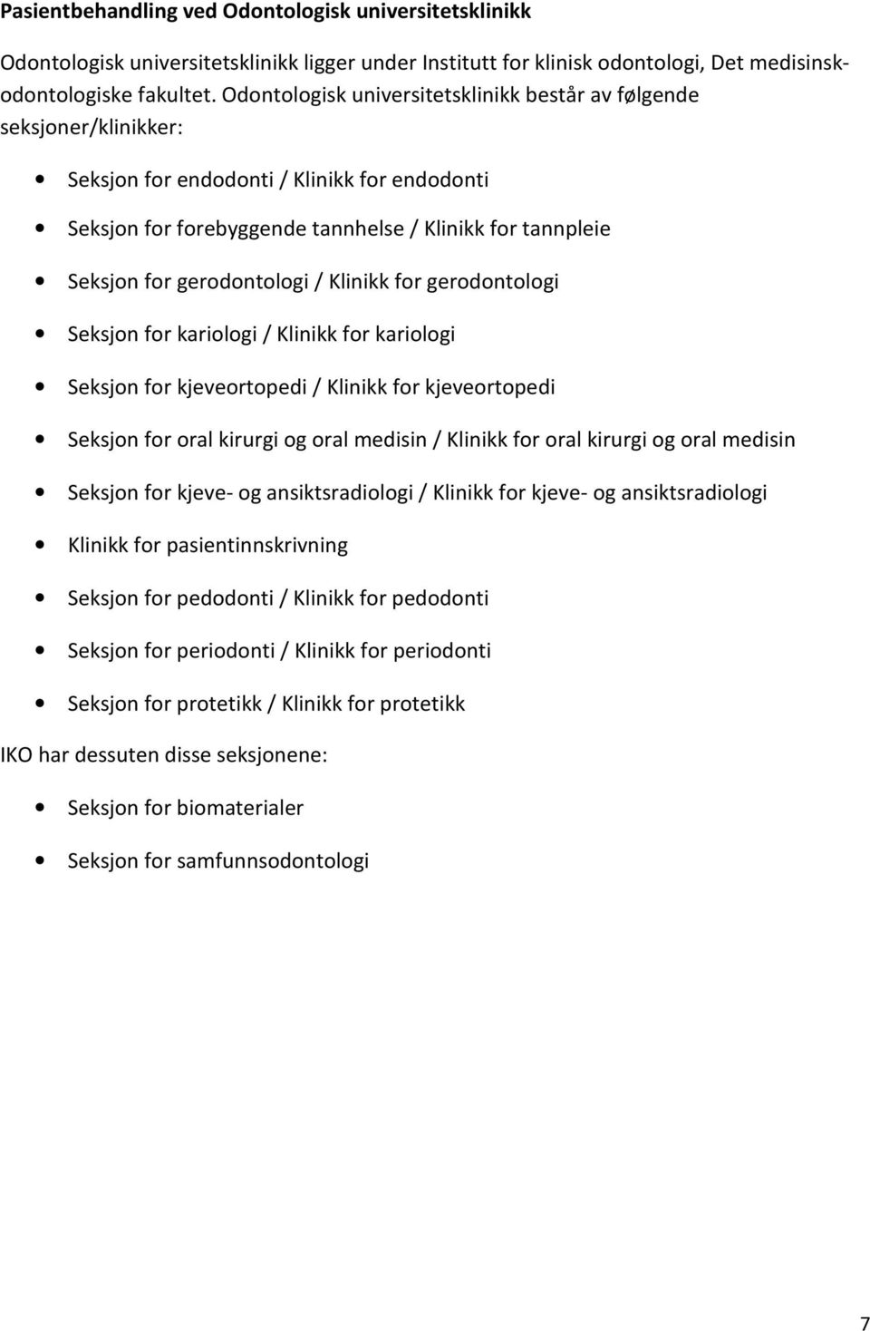 gerodontologi / Klinikk for gerodontologi Seksjon for kariologi / Klinikk for kariologi Seksjon for kjeveortopedi / Klinikk for kjeveortopedi Seksjon for oral kirurgi og oral medisin / Klinikk for