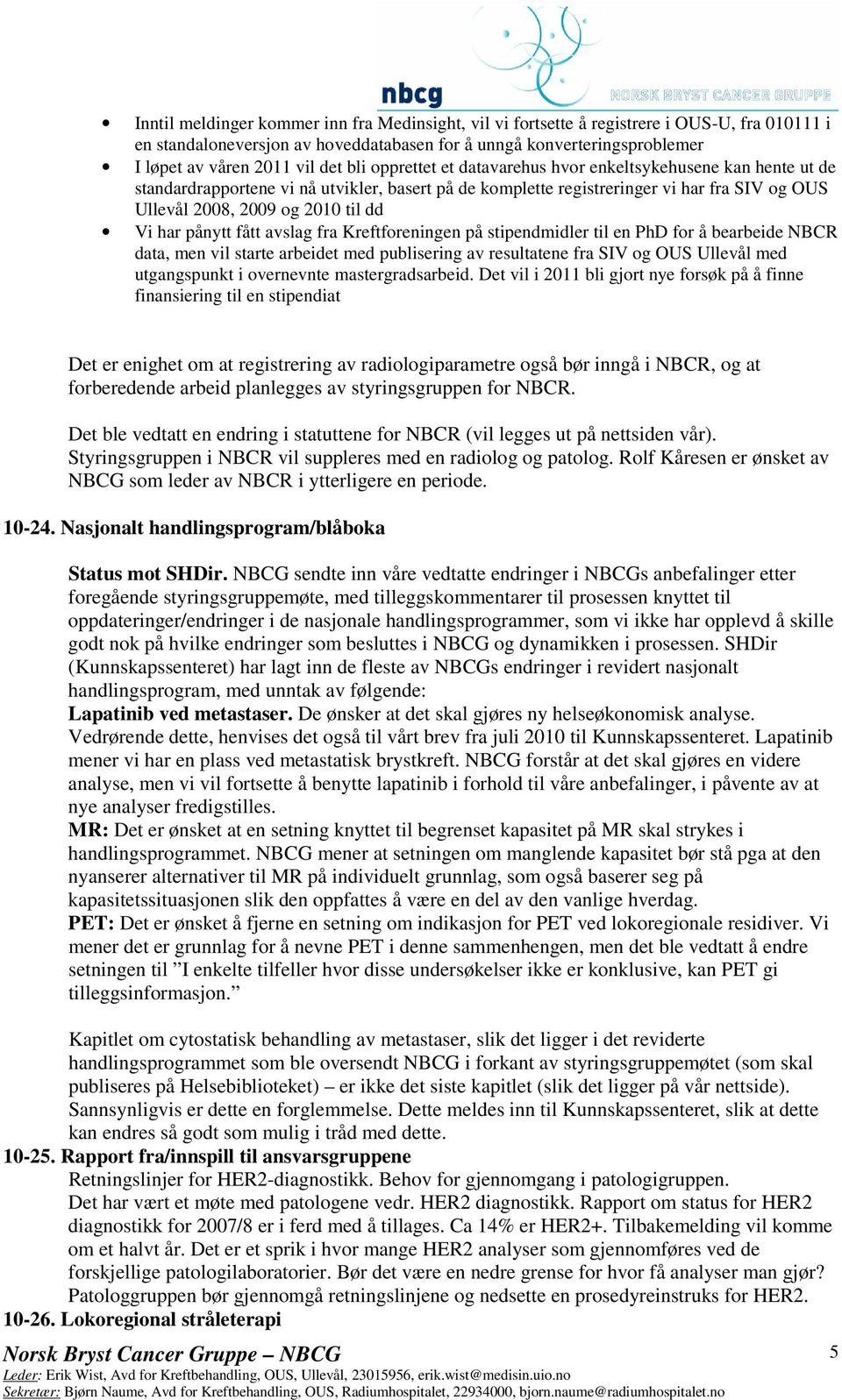 har pånytt fått avslag fra Kreftforeningen på stipendmidler til en PhD for å bearbeide NBCR data, men vil starte arbeidet med publisering av resultatene fra SIV og OUS Ullevål med utgangspunkt i