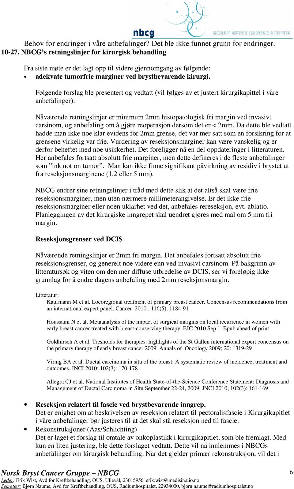 Følgende forslag ble presentert og vedtatt (vil følges av et justert kirurgikapittel i våre anbefalinger): Nåværende retningslinjer er minimum 2mm histopatologisk fri margin ved invasivt carsinom, og