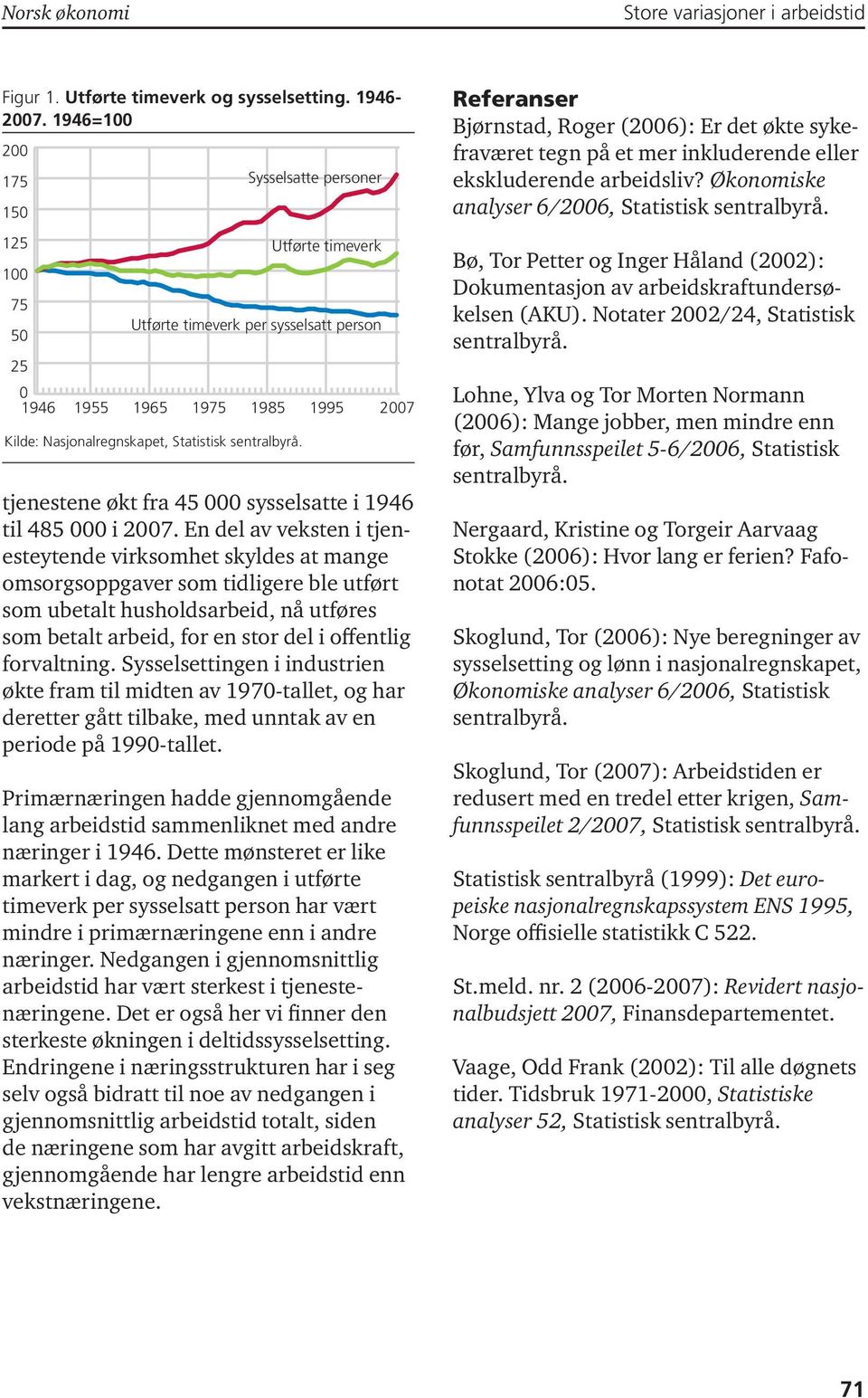 En del av veksten i tjenesteytende virksomhet skyldes at mange omsorgsoppgaver som tidligere ble utført som ubetalt husholdsarbeid, nå utføres som betalt arbeid, for en stor del i offentlig