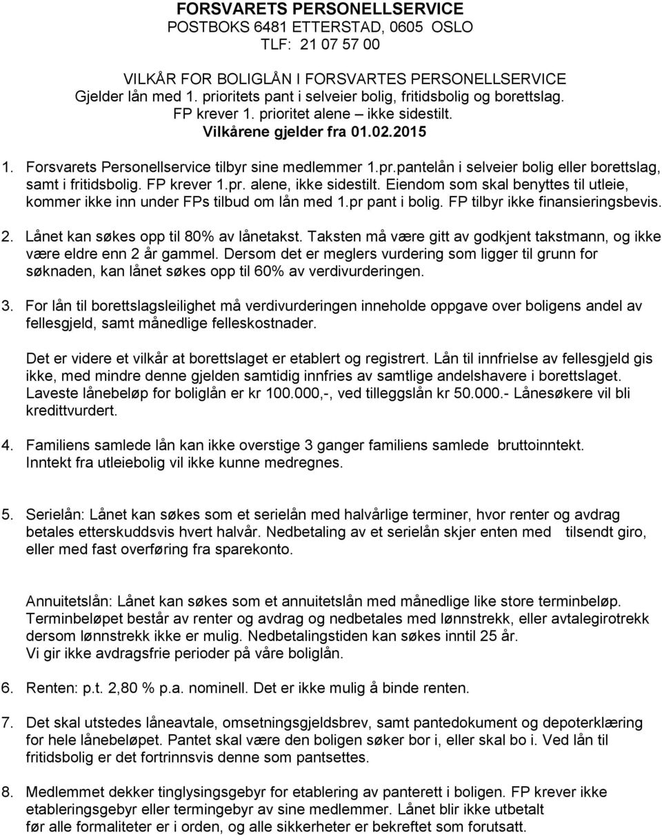 FP krever 1.pr. alene, ikke sidestilt. Eiendom som skal benyttes til utleie, kommer ikke inn under FPs tilbud om lån med 1.pr pant i bolig. FP tilbyr ikke finansieringsbevis. 2.