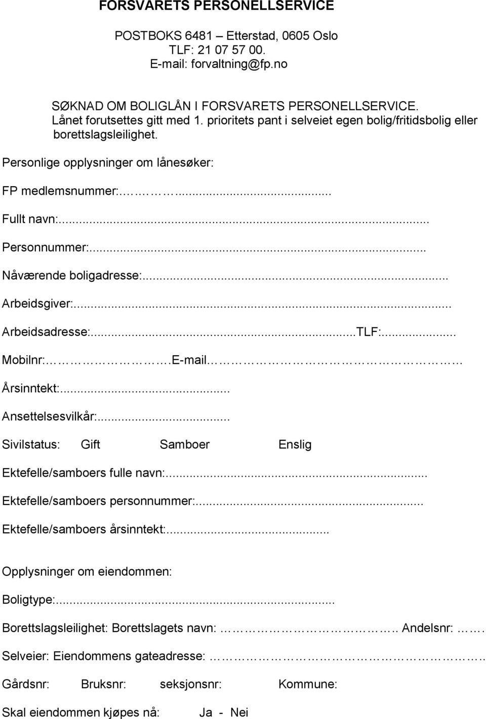 .. Arbeidsgiver:... Arbeidsadresse:...TLF:... Mobilnr:.E-mail Årsinntekt:... Ansettelsesvilkår:... Sivilstatus: Gift Samboer Enslig Ektefelle/samboers fulle navn:... Ektefelle/samboers personnummer:.