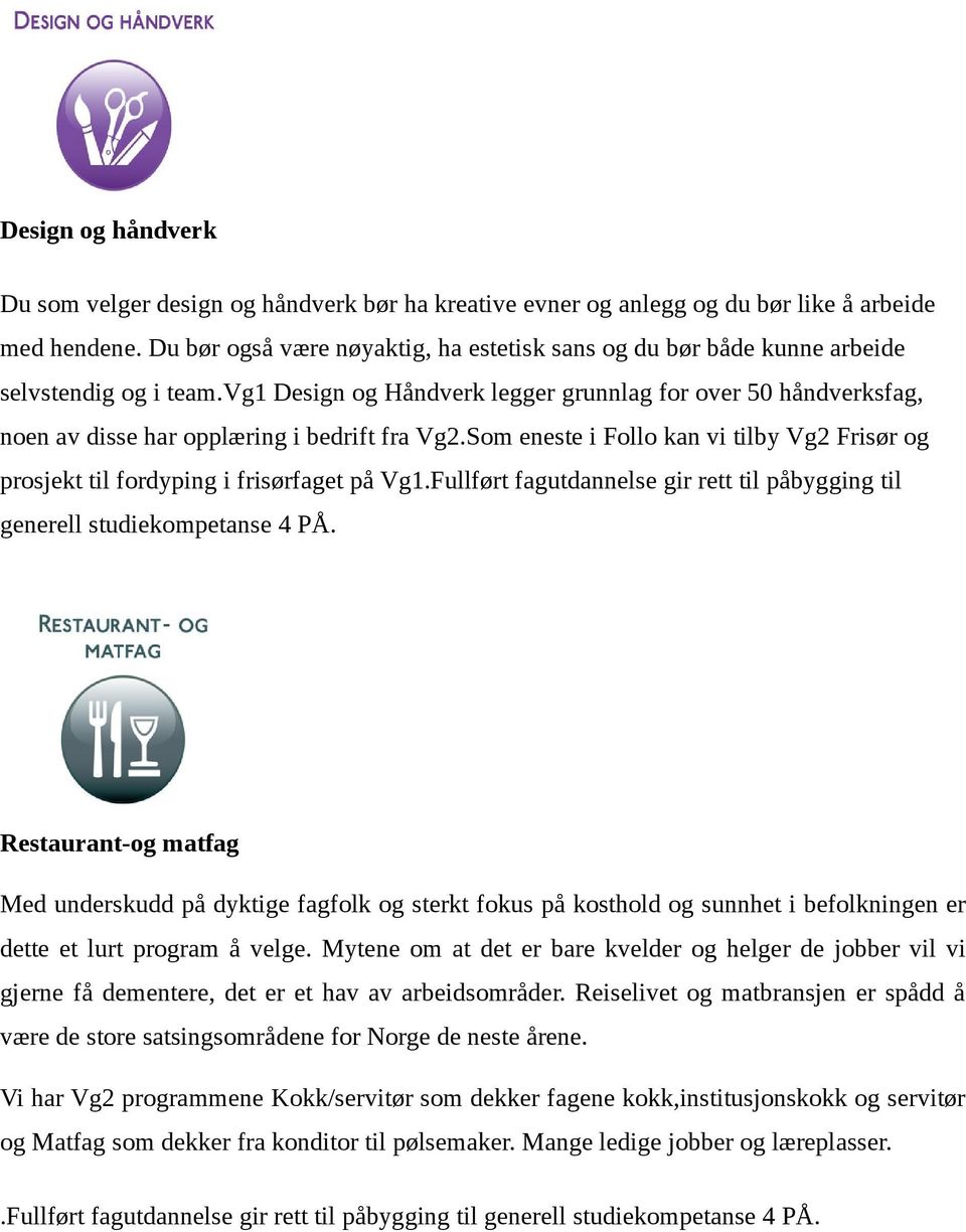 vg1 Design og Håndverk legger grunnlag for over 50 håndverksfag, noen av disse har opplæring i bedrift fra Vg2.