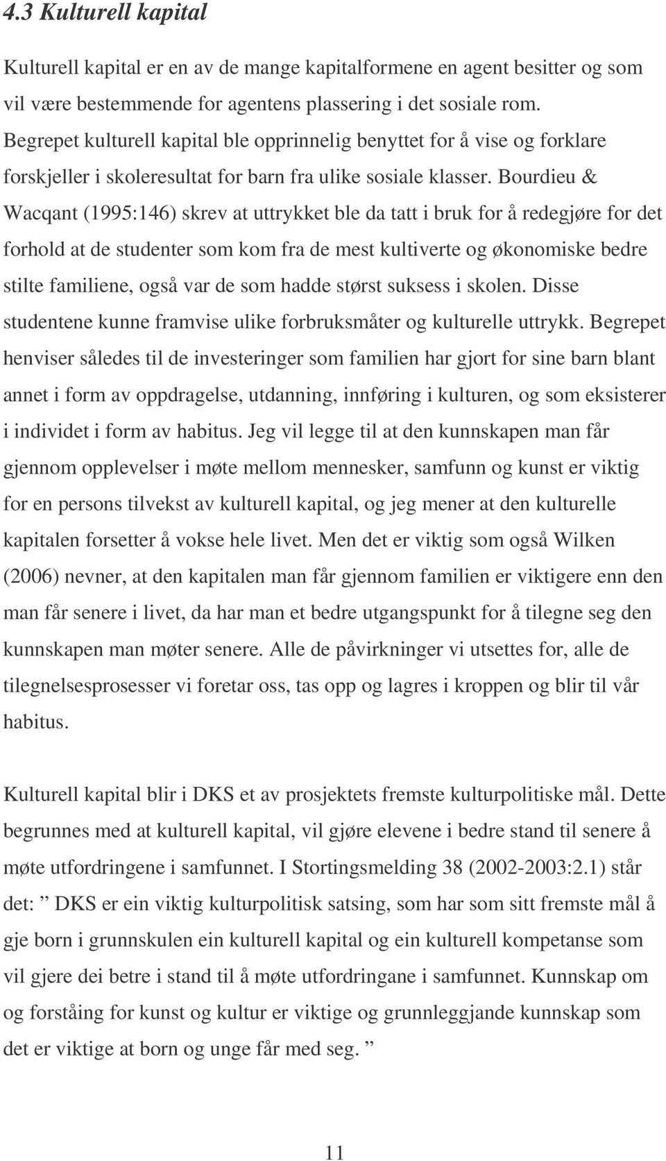 Bourdieu & Wacqant (1995:146) skrev at uttrykket ble da tatt i bruk for å redegjøre for det forhold at de studenter som kom fra de mest kultiverte og økonomiske bedre stilte familiene, også var de