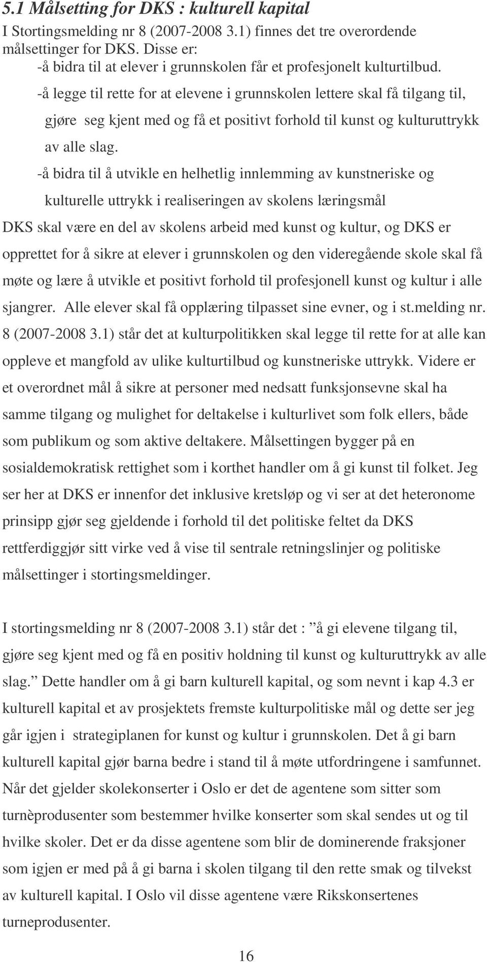 -å legge til rette for at elevene i grunnskolen lettere skal få tilgang til, gjøre seg kjent med og få et positivt forhold til kunst og kulturuttrykk av alle slag.