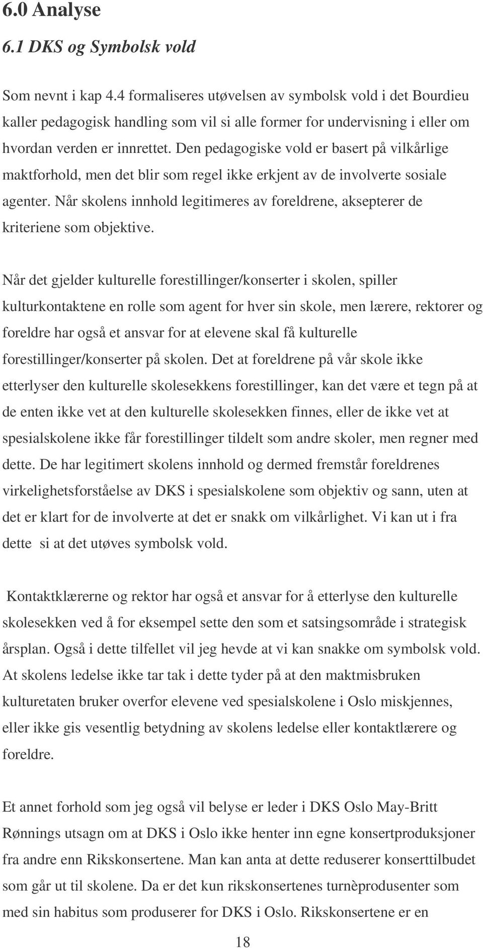 Den pedagogiske vold er basert på vilkårlige maktforhold, men det blir som regel ikke erkjent av de involverte sosiale agenter.