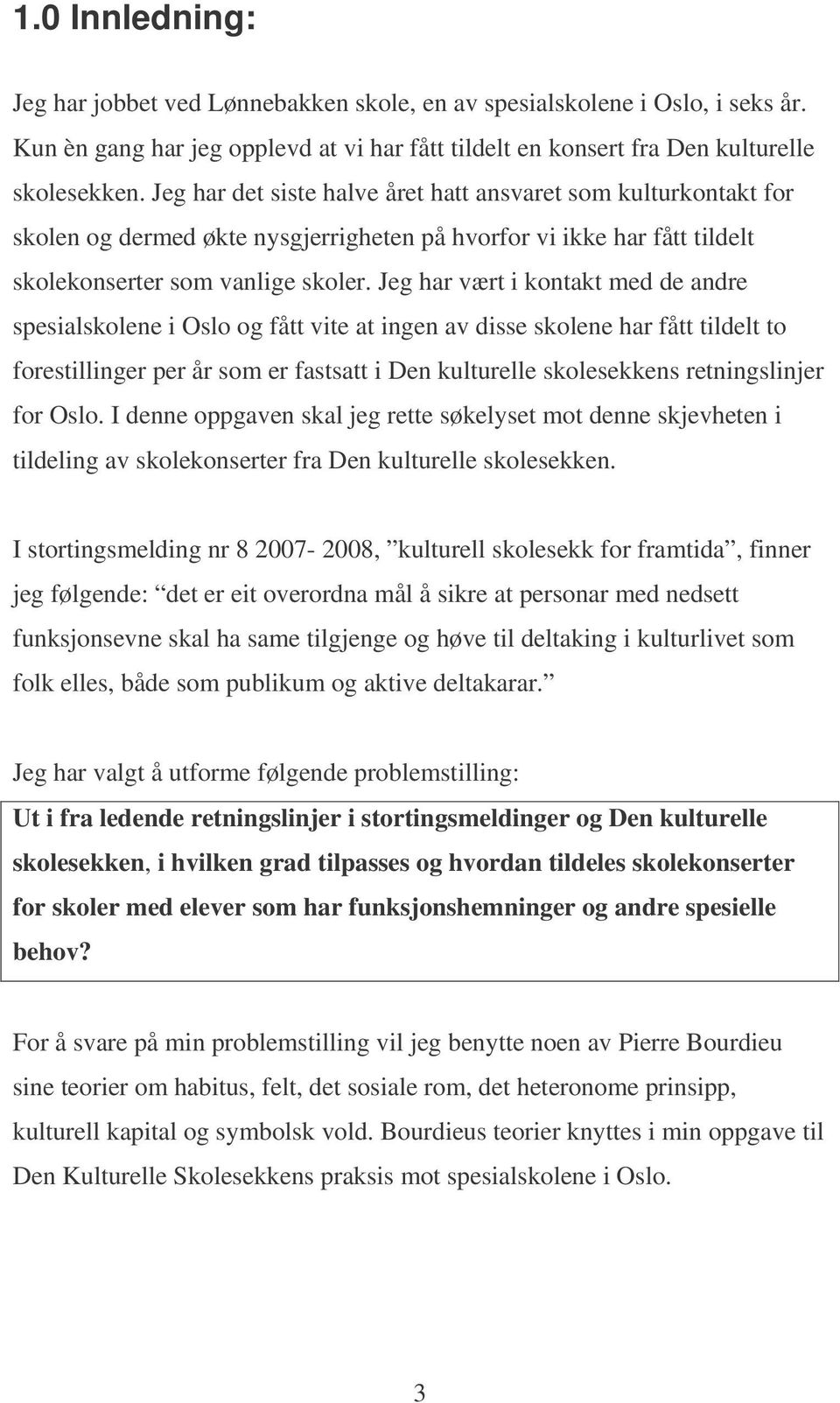 Jeg har vært i kontakt med de andre spesialskolene i Oslo og fått vite at ingen av disse skolene har fått tildelt to forestillinger per år som er fastsatt i Den kulturelle skolesekkens retningslinjer