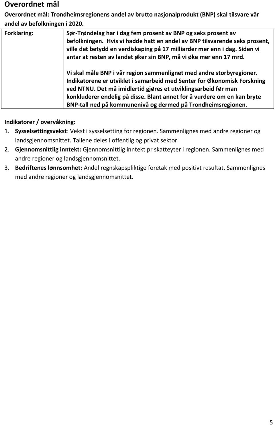 Hvis vi hadde hatt en andel av BNP tilsvarende seks prosent, ville det betydd en verdiskaping på 17 milliarder mer enn i dag. Siden vi antar at resten av landet øker sin BNP, må vi øke mer enn 17 mrd.