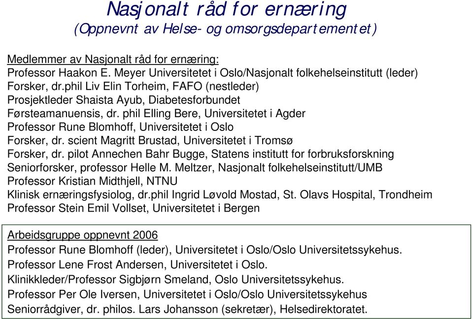 phil Elling Bere, Universitetet i Agder Professor Rune Blomhoff, Universitetet i Oslo Forsker, dr. scient Magritt Brustad, Universitetet i Tromsø Forsker, dr.