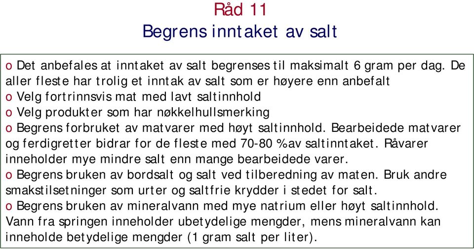 høyt saltinnhold. Bearbeidede matvarer og ferdigretter bidrar for de fleste med 70-80 % av saltinntaket. Råvarer inneholder mye mindre salt enn mange bearbeidede varer.