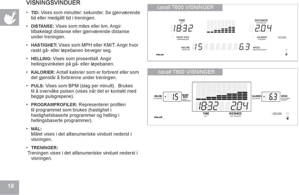 Angir hellingsvinkelen på gå- eller løpebanen. KALORIER: Antall kalorier som er forbrent eller som det gjenstår å forbrenne under treningen. PULS: Vises som BPM (slag per minutt).