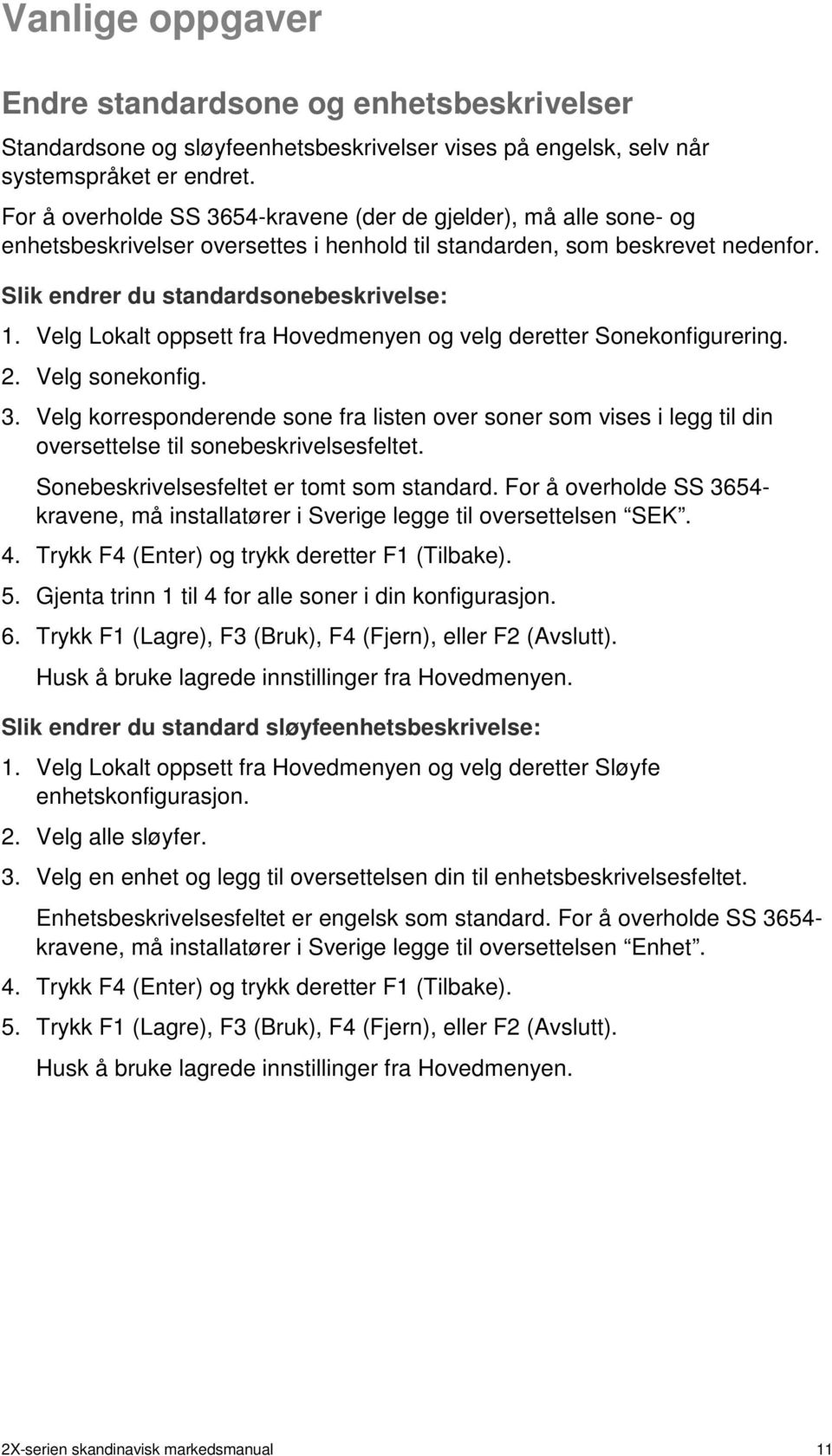 Velg Lokalt oppsett fra Hovedmenyen og velg deretter Sonekonfigurering. 2. Velg sonekonfig. 3.