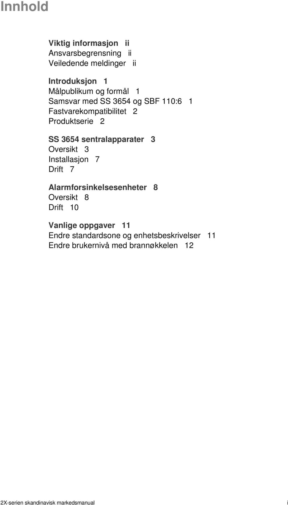 3 Oversikt 3 Installasjon 7 Drift 7 Alarmforsinkelsesenheter 8 Oversikt 8 Drift 10 Vanlige oppgaver 11 Endre