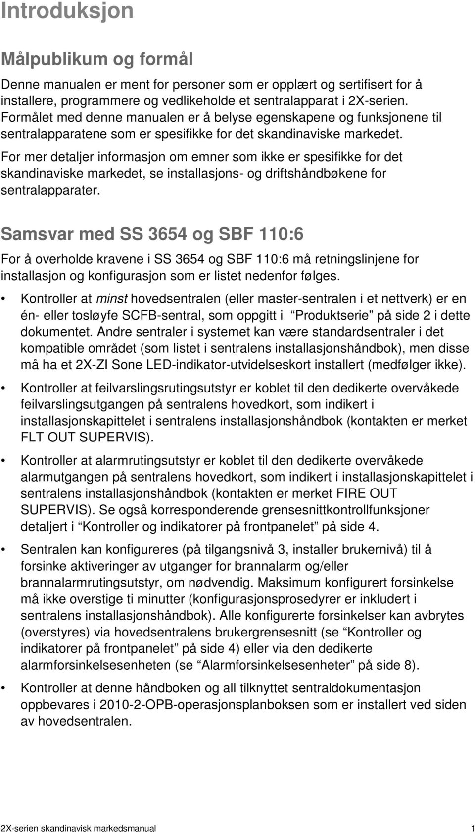 For mer detaljer informasjon om emner som ikke er spesifikke for det skandinaviske markedet, se installasjons- og driftshåndbøkene for sentralapparater.
