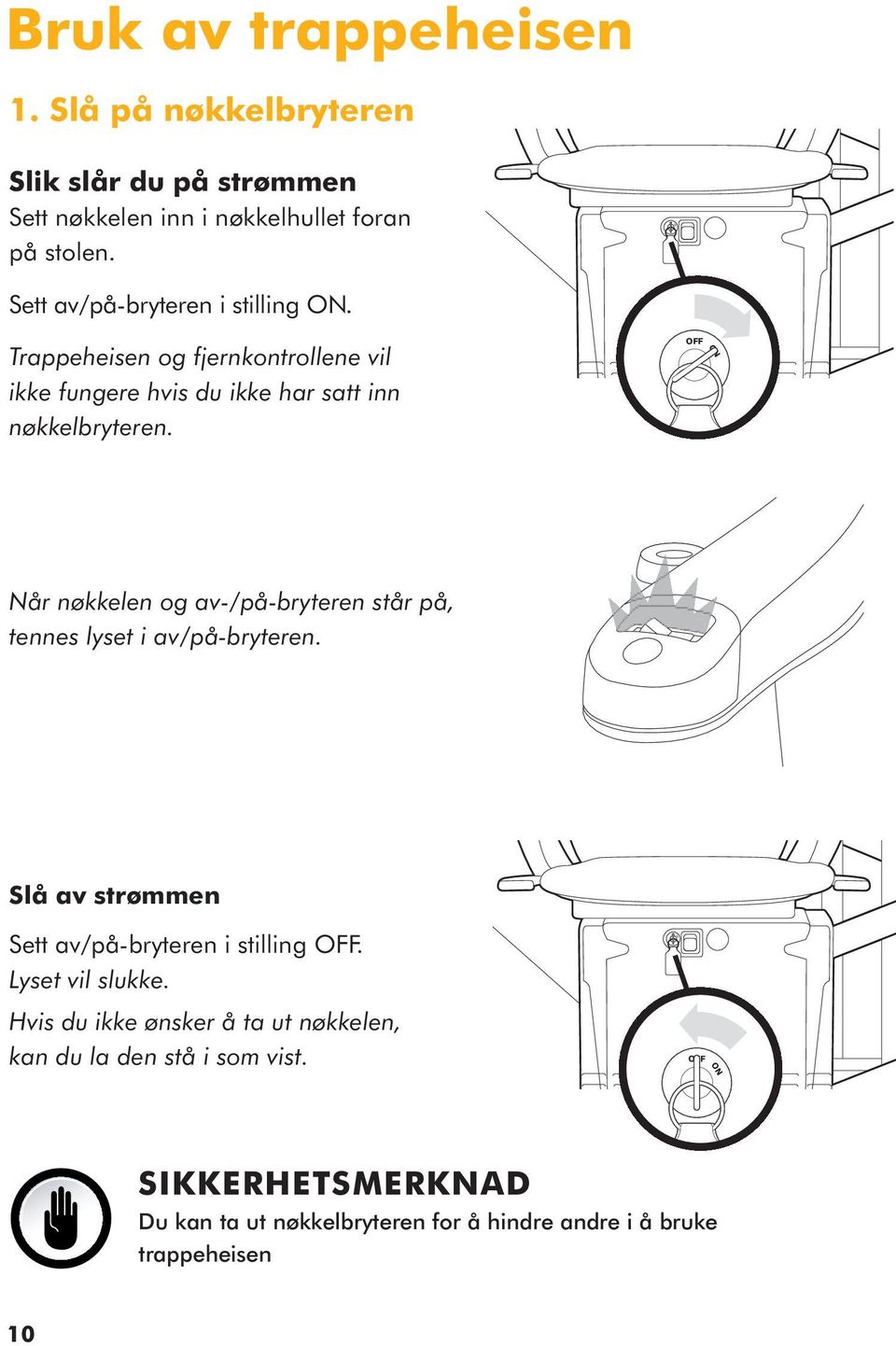 OFF ON OFF ON Når nøkkelen og av-/på-bryteren står på, tennes lyset i av/på-bryteren. Slå av strømmen Sett av/på-bryteren i stilling OFF.