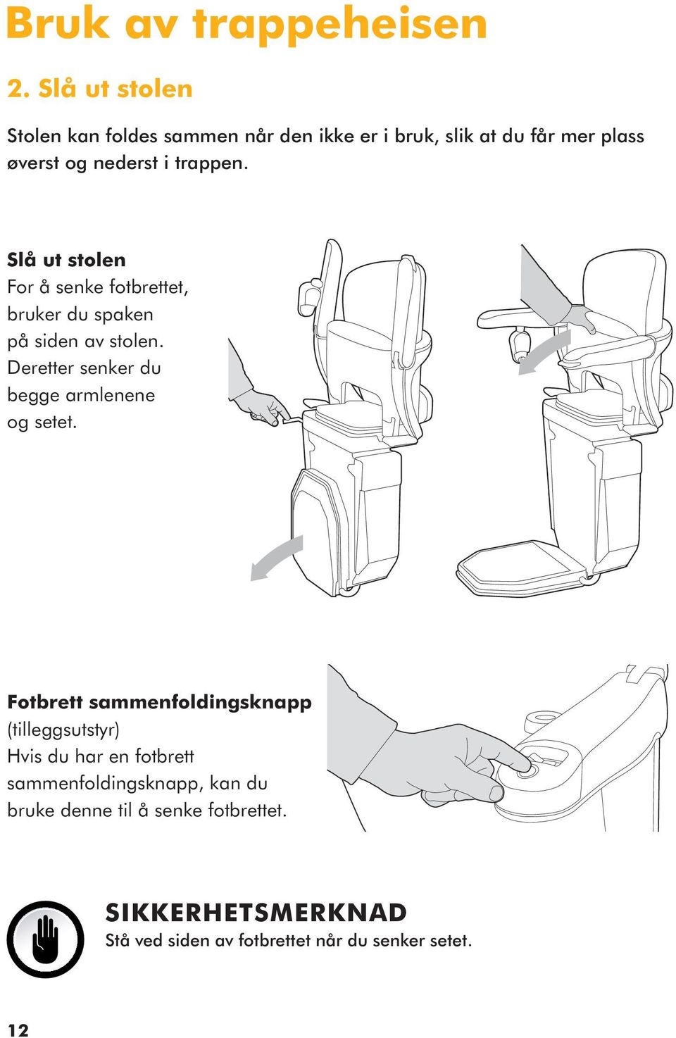 Slå ut stolen For å senke fotbrettet, bruker du spaken på siden av stolen.