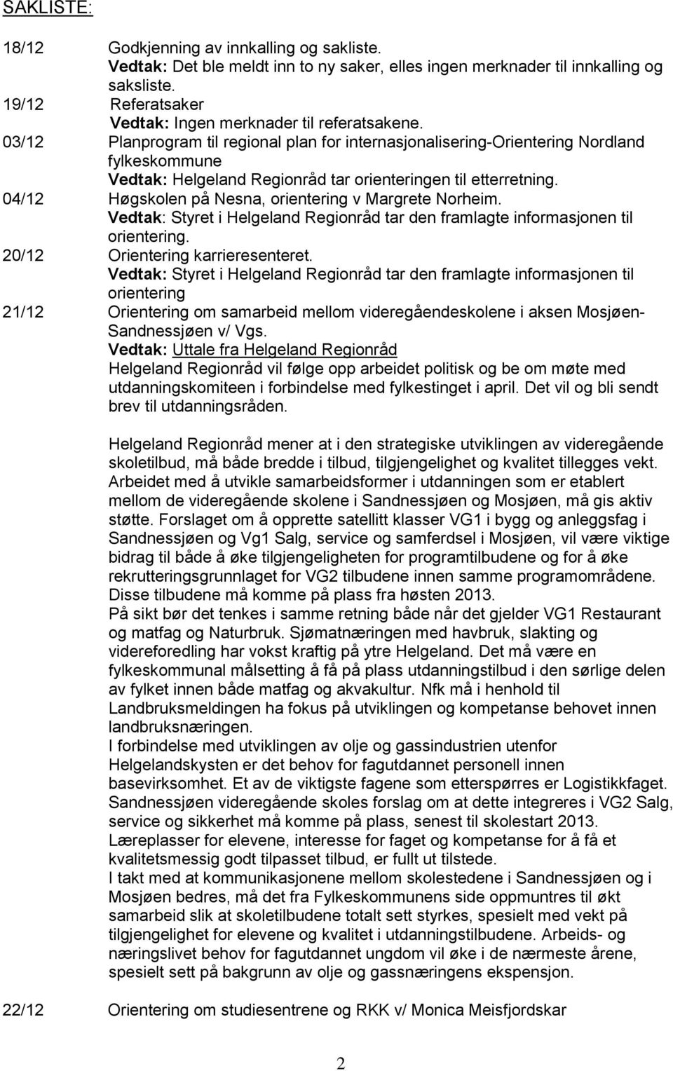 03/12 Planprogram til regional plan for internasjonalisering-orientering Nordland fylkeskommune Vedtak: Helgeland Regionråd tar orienteringen til etterretning.