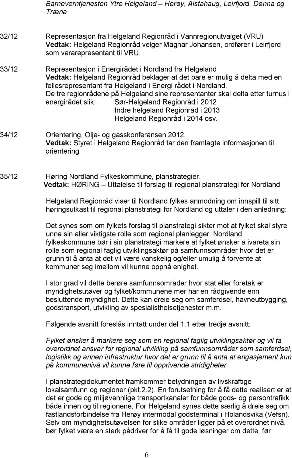 33/12 Representasjon i Energirådet i Nordland fra Helgeland Vedtak: Helgeland Regionråd beklager at det bare er mulig å delta med en fellesrepresentant fra Helgeland i Energi rådet i Nordland.