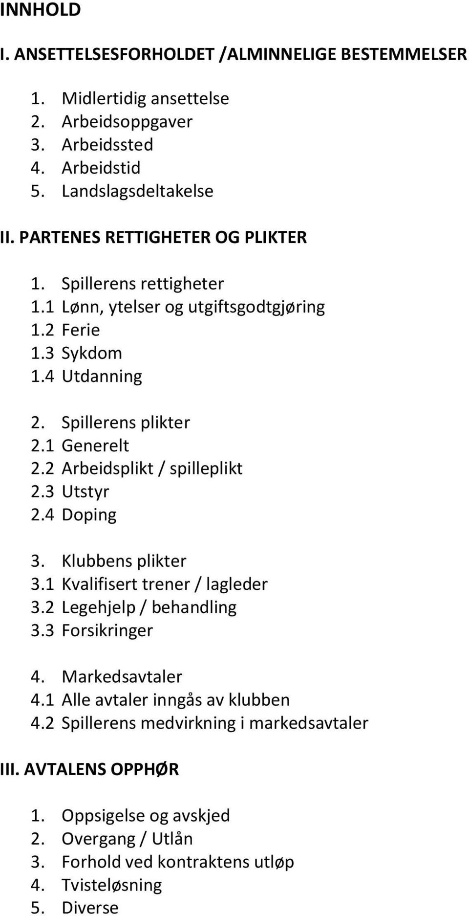 2 Arbeidsplikt / spilleplikt 2.3 Utstyr 2.4 Doping 3. Klubbens plikter 3.1 Kvalifisert trener / lagleder 3.2 Legehjelp / behandling 3.3 Forsikringer 4. Markedsavtaler 4.