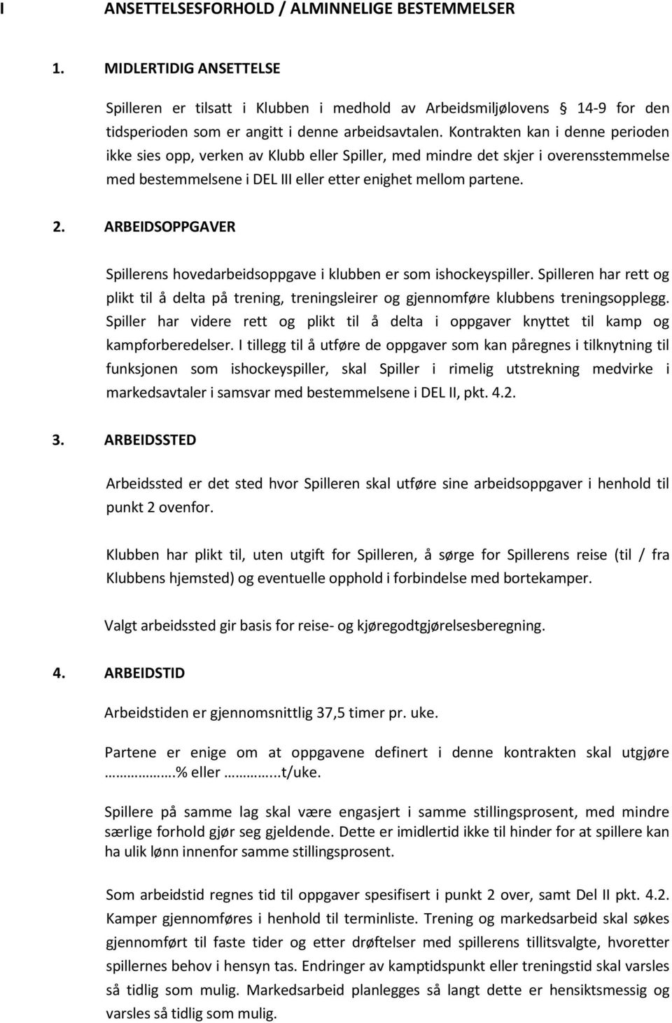 ARBEIDSOPPGAVER Spillerens hovedarbeidsoppgave i klubben er som ishockeyspiller. Spilleren har rett og plikt til å delta på trening, treningsleirer og gjennomføre klubbens treningsopplegg.