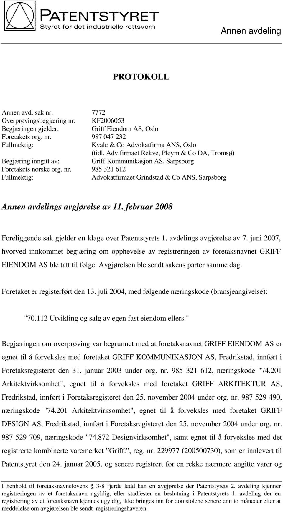 985 321 612 Fullmektig: Advokatfirmaet Grindstad & Co ANS, Sarpsborg Annen avdelings avgjørelse av 11. februar 2008 Foreliggende sak gjelder en klage over Patentstyrets 1. avdelings avgjørelse av 7.
