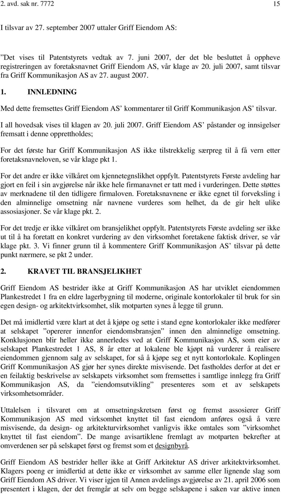 INNLEDNING Med dette fremsettes Griff Eiendom AS kommentarer til Griff Kommunikasjon AS tilsvar. I all hovedsak vises til klagen av 20. juli 2007.