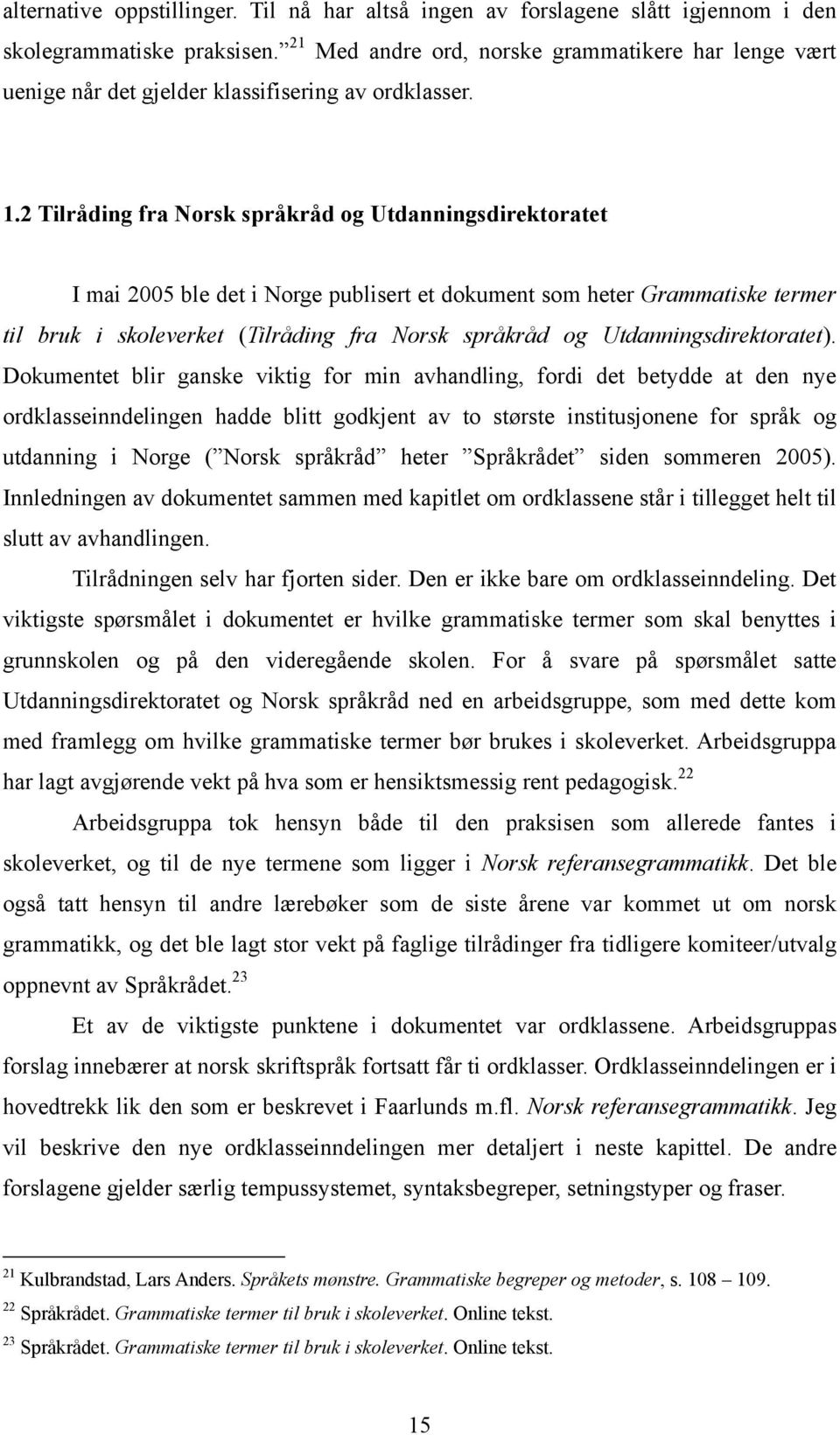 2 Tilråding fra Norsk språkråd og Utdanningsdirektoratet I mai 2005 ble det i Norge publisert et dokument som heter Grammatiske termer til bruk i skoleverket (Tilråding fra Norsk språkråd og