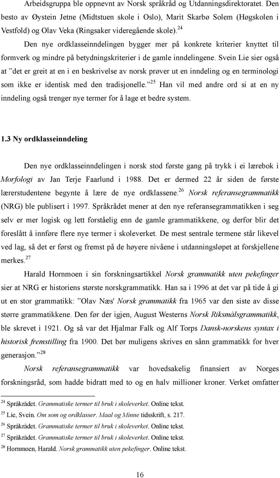 24 Den nye ordklasseinndelingen bygger mer på konkrete kriterier knyttet til formverk og mindre på betydningskriterier i de gamle inndelingene.