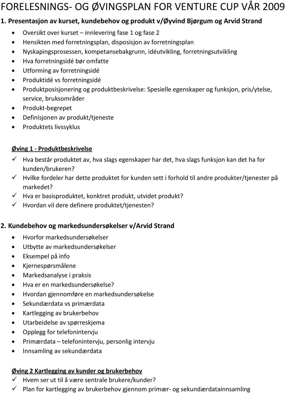 Nyskapingsprosessen, kompetansebakgrunn, idéutvikling, forretningsutvikling Hva forretningsidé bør omfatte Utforming av forretningsidé Produktidé vs forretningsidé Produktposisjonering og