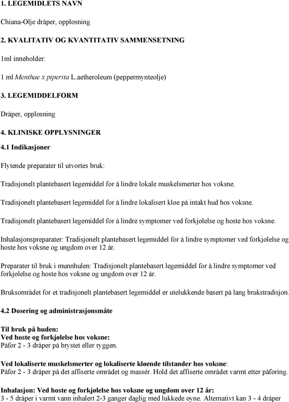 Tradisjonelt plantebasert legemiddel for å lindre lokalisert kløe på intakt hud hos voksne. Tradisjonelt plantebasert legemiddel for å lindre symptomer ved forkjølelse og hoste hos voksne.