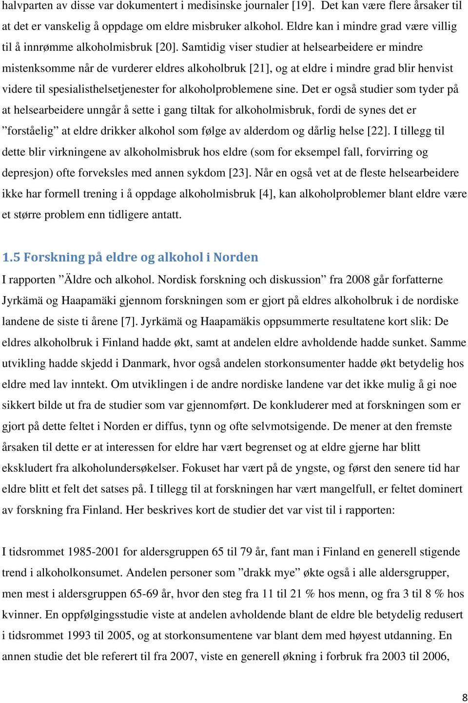 Samtidig viser studier at helsearbeidere er mindre mistenksomme når de vurderer eldres alkoholbruk [21], og at eldre i mindre grad blir henvist videre til spesialisthelsetjenester for