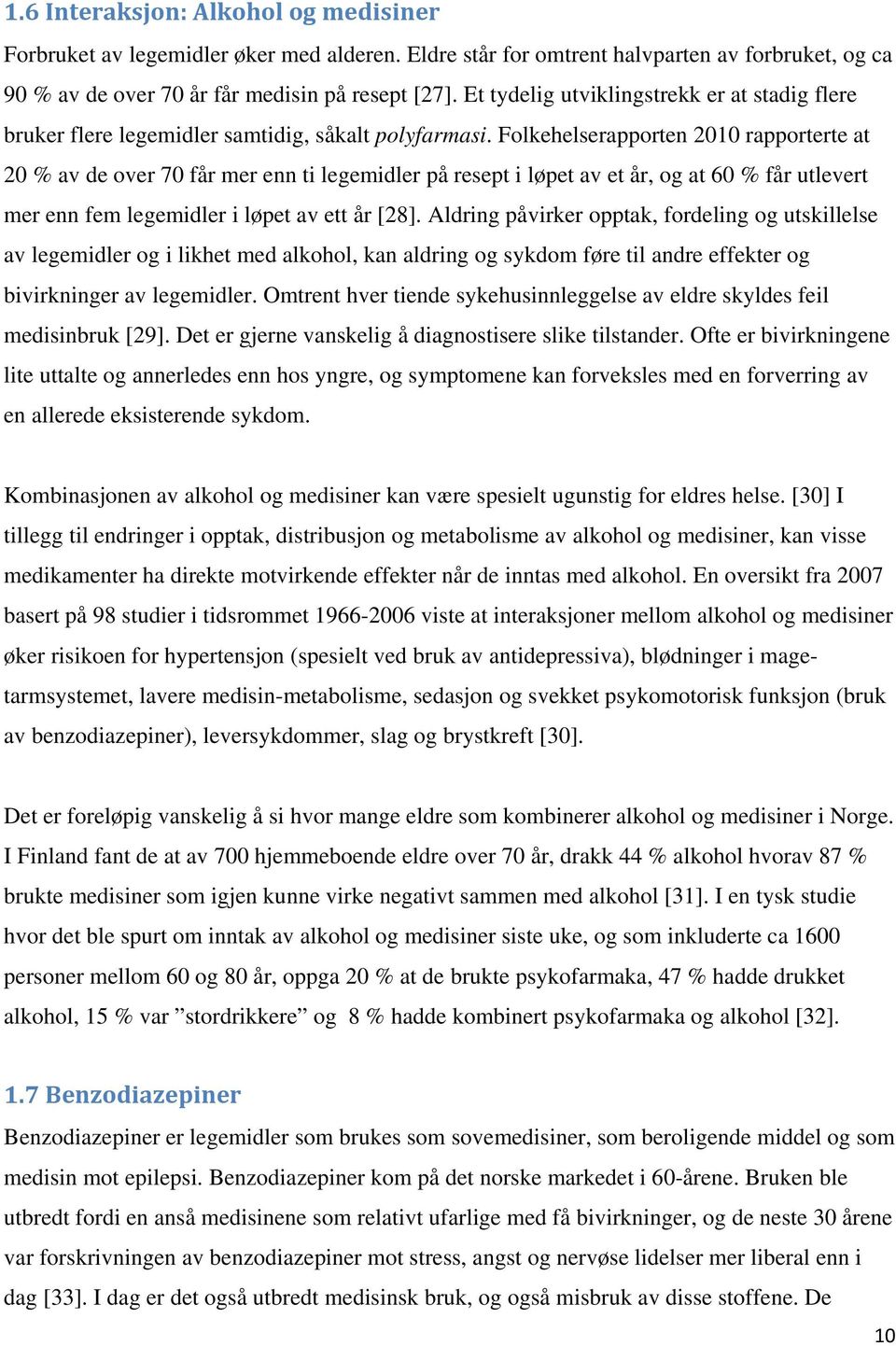 Folkehelserapporten 2010 rapporterte at 20 % av de over 70 får mer enn ti legemidler på resept i løpet av et år, og at 60 % får utlevert mer enn fem legemidler i løpet av ett år [28].