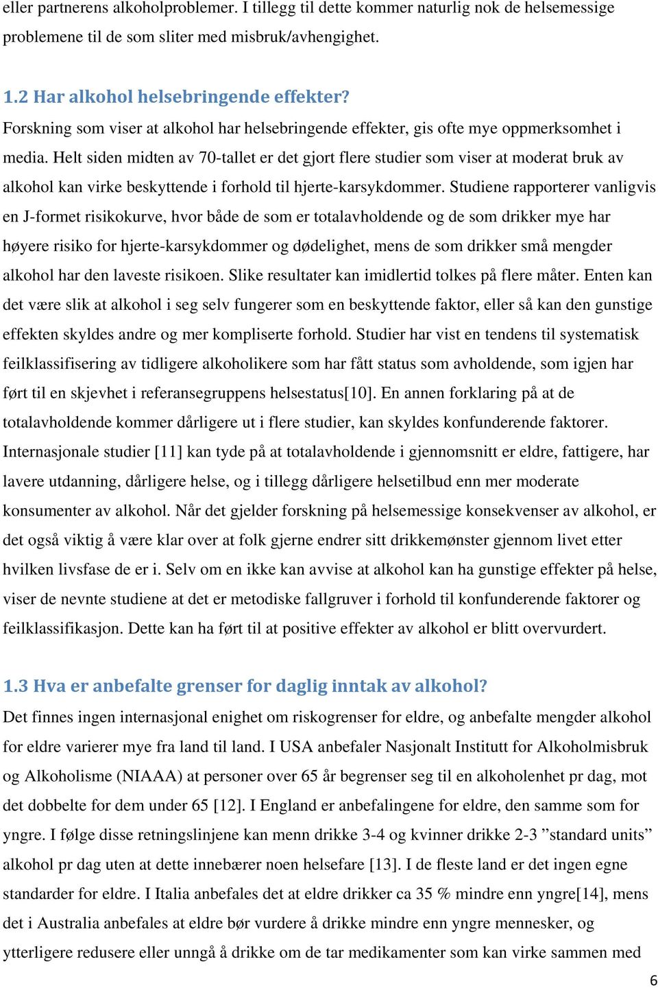 Helt siden midten av 70-tallet er det gjort flere studier som viser at moderat bruk av alkohol kan virke beskyttende i forhold til hjerte-karsykdommer.