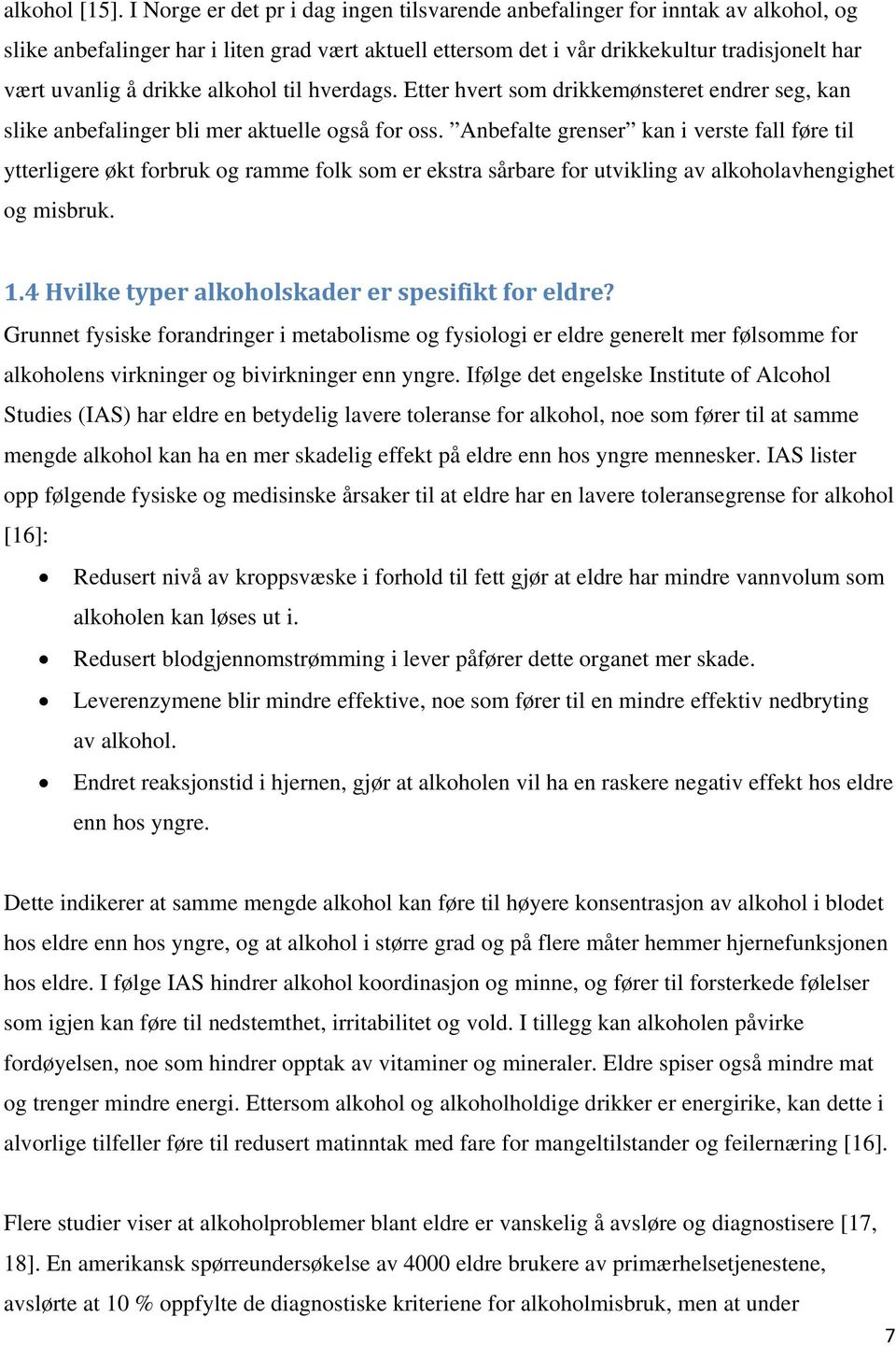 drikke alkohol til hverdags. Etter hvert som drikkemønsteret endrer seg, kan slike anbefalinger bli mer aktuelle også for oss.