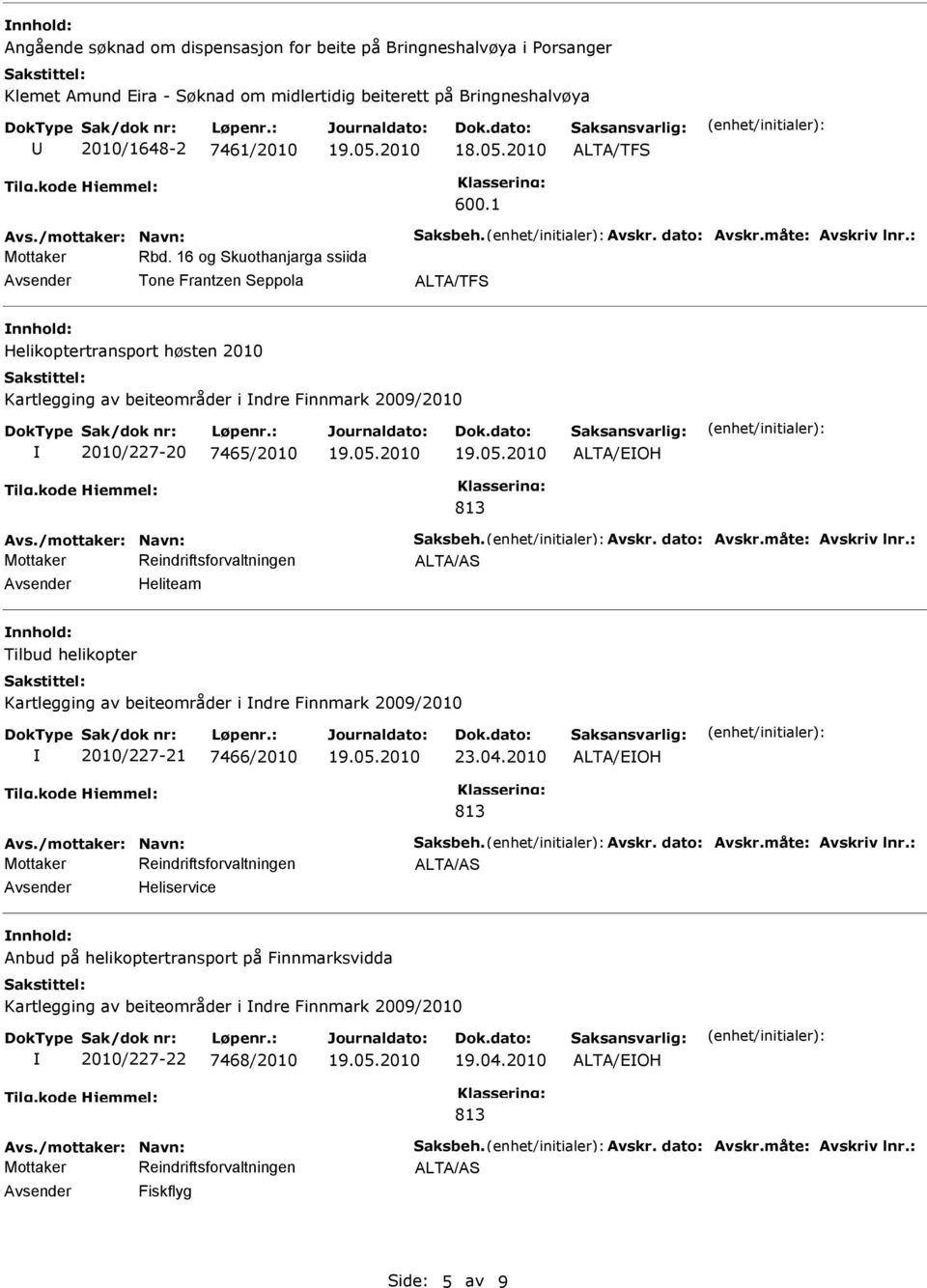 7465/2010 813 Reindriftsforvaltningen Heliteam Tilbud helikopter Kartlegging av beiteområder i ndre Finnmark 2009/2010 2010/227-21 7466/2010 23.04.