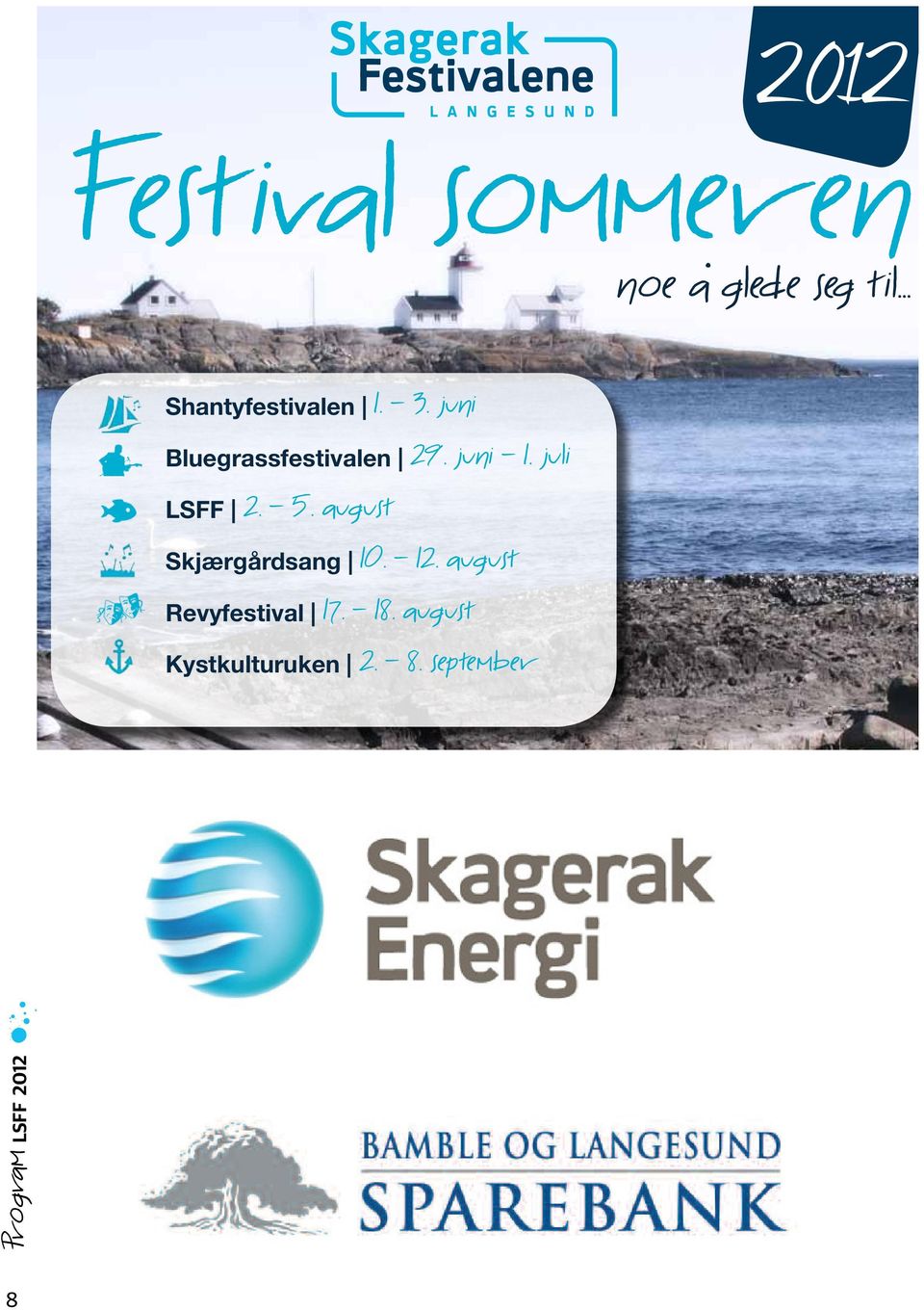 juni - 1. juli LSFF 2. - 5. august Skjærgårdsang 10. - 12.