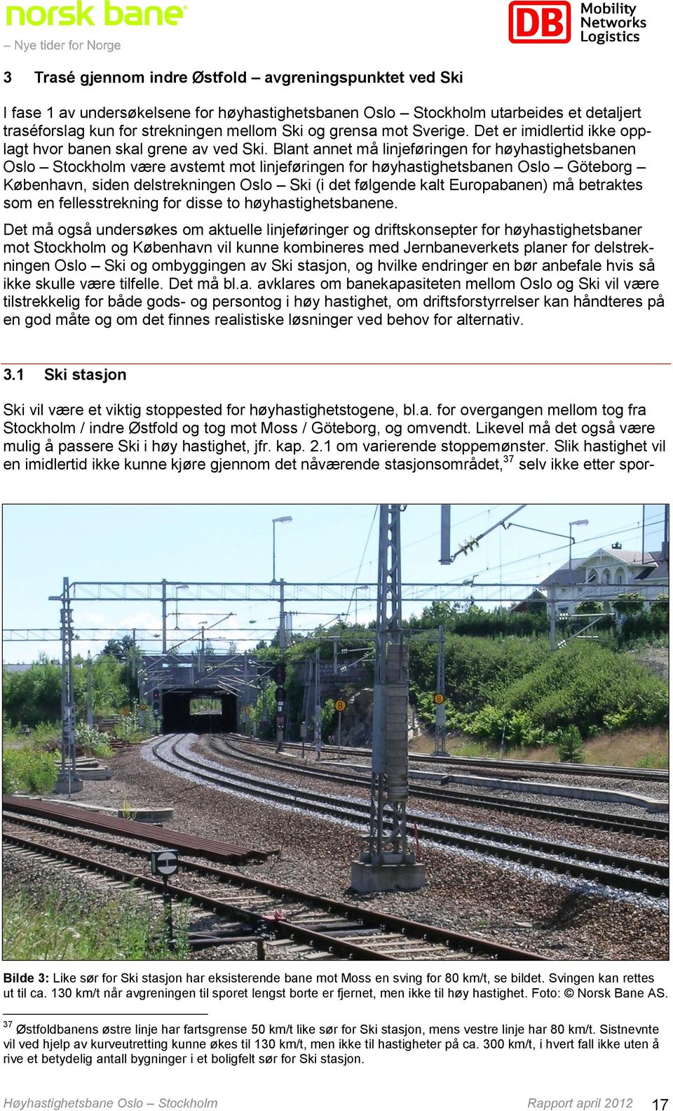 Blant annet må linjeføringen for høyhastighetsbanen Oslo Stockholm være avstemt mot linjeføringen for høyhastighetsbanen Oslo Göteborg København, siden delstrekningen Oslo Ski (i det følgende kalt