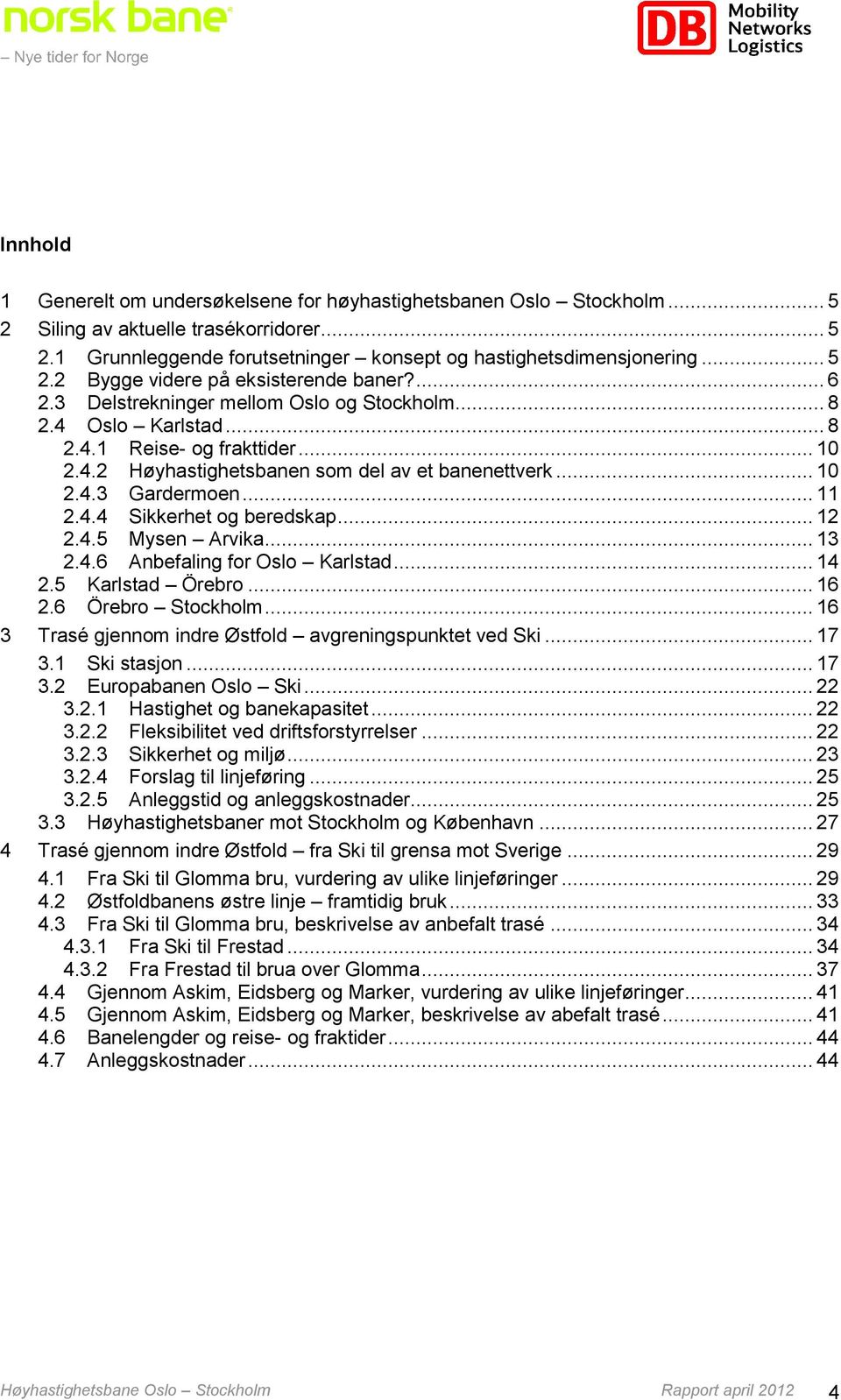 .. 12 2.4.5 Mysen Arvika... 13 2.4.6 Anbefaling for Oslo Karlstad... 14 2.5 Karlstad Örebro... 16 2.6 Örebro Stockholm... 16 3 Trasé gjennom indre Østfold avgreningspunktet ved Ski... 17 3.