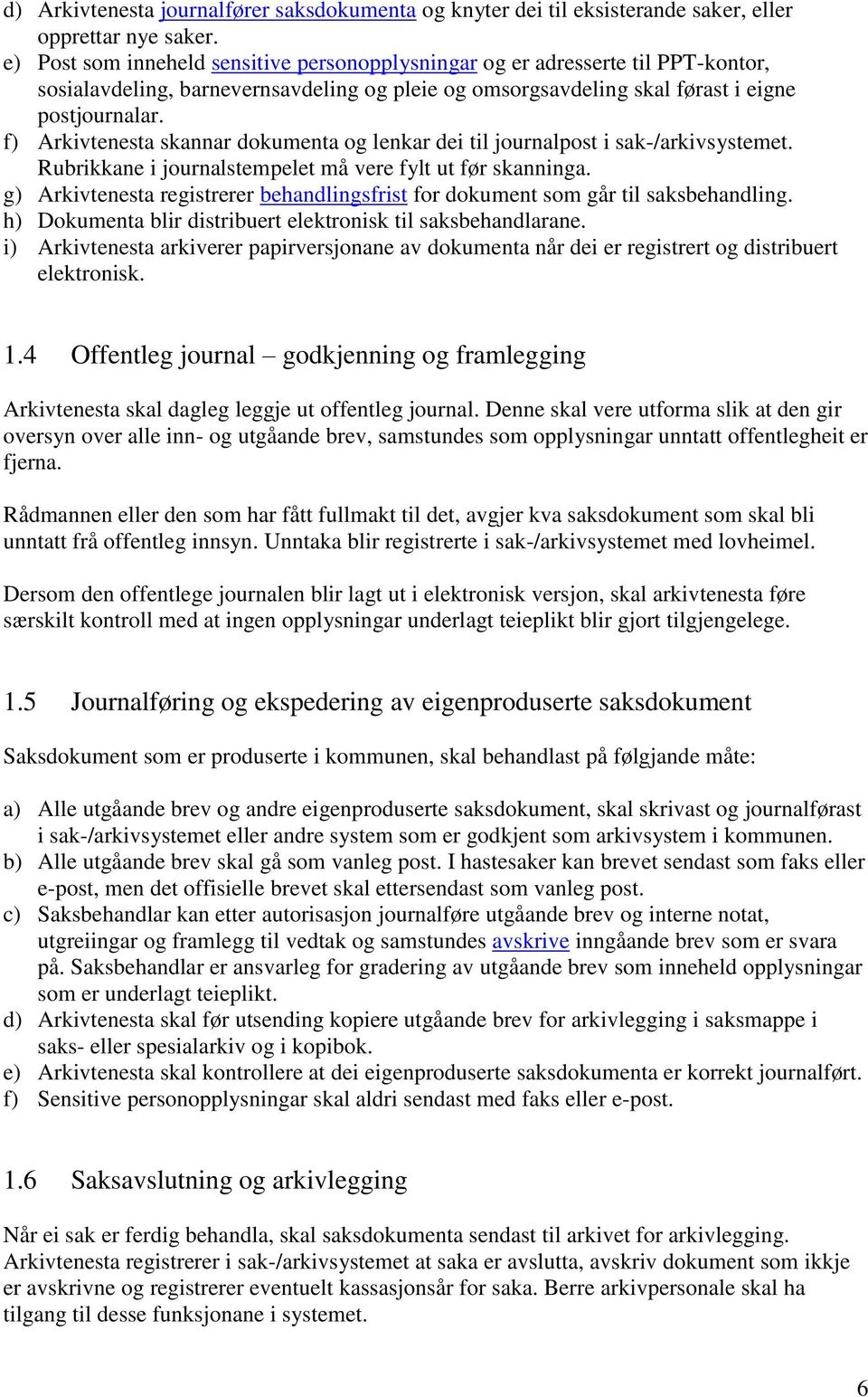 f) Arkivtenesta skannar dokumenta og lenkar dei til journalpost i sak-/arkivsystemet. Rubrikkane i journalstempelet må vere fylt ut før skanninga.