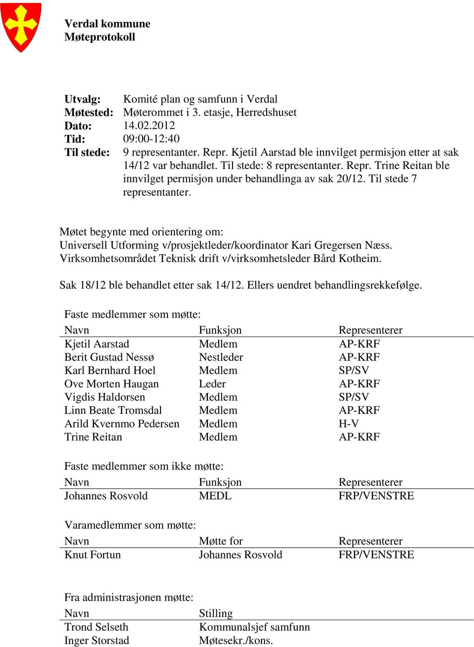 Til stede 7 representanter. Møtet begynte med orientering om: Universell Utforming v/prosjektleder/koordinator Kari Gregersen Næss. Virksomhetsområdet Teknisk drift v/virksomhetsleder Bård Kotheim.