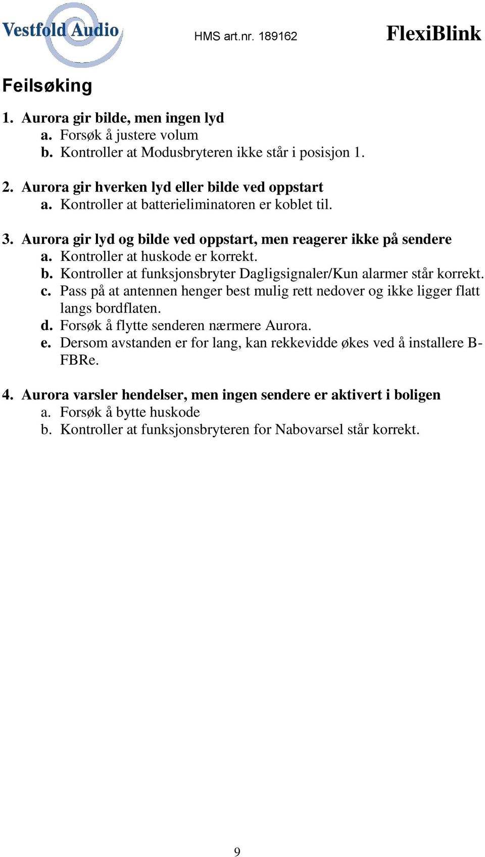 c. Pass på at antennen henger best mulig rett nedover og ikke ligger flatt langs bordflaten. d. Forsøk å flytte senderen nærmere Aurora. e.