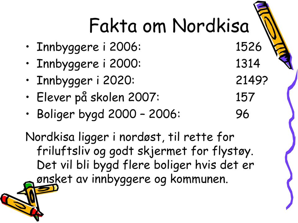 Elever på skolen 2007: 157 Boliger bygd 2000 2006: 96 Nordkisa ligger i