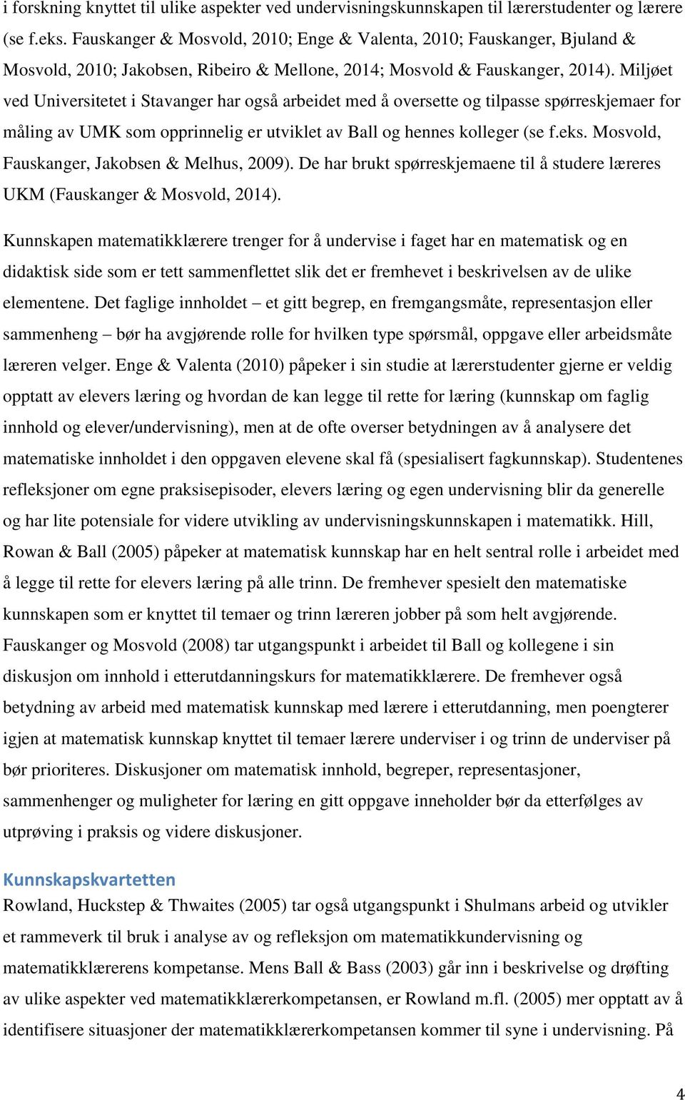 Miljøet ved Universitetet i Stavanger har også arbeidet med å oversette og tilpasse spørreskjemaer for måling av UMK som opprinnelig er utviklet av Ball og hennes kolleger (se f.eks.