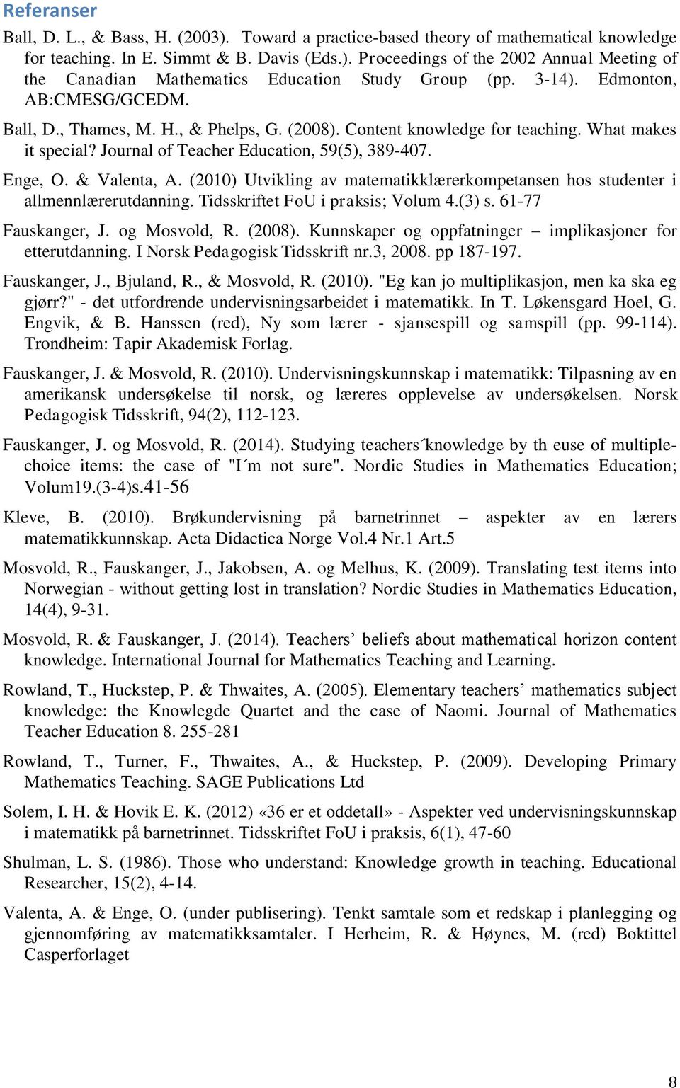 & Valenta, A. (2010) Utvikling av matematikklærerkompetansen hos studenter i allmennlærerutdanning. Tidsskriftet FoU i praksis; Volum 4.(3) s. 61-77 Fauskanger, J. og Mosvold, R. (2008).
