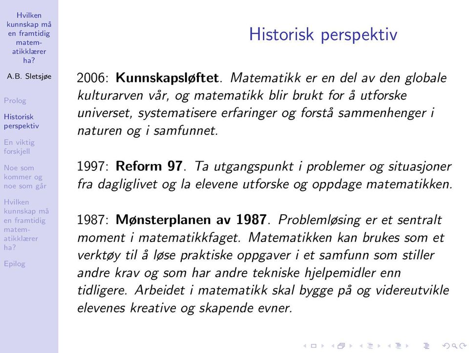 i samfunnet. 1997: Reform 97. Ta utgangspunkt i problemer og situasjoner fra dagliglivet og la elevene utforske og oppdage matematikken. 1987: Mønsterplanen av 1987.